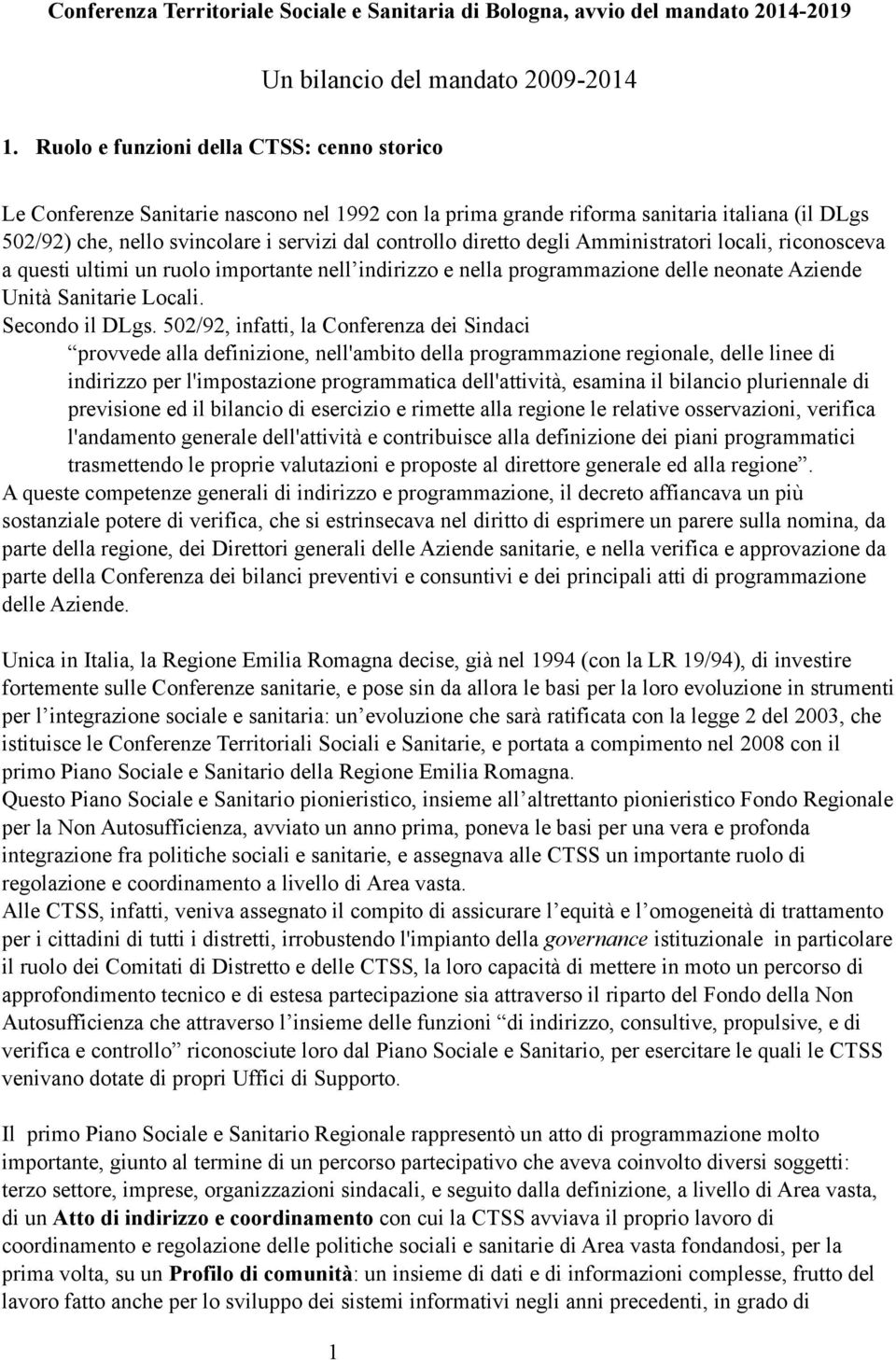 diretto degli Amministratori locali, riconosceva a questi ultimi un ruolo importante nell indirizzo e nella programmazione delle neonate Aziende Unità Sanitarie Locali. Secondo il DLgs.