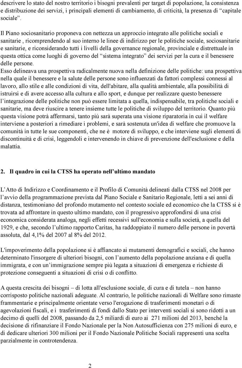 Il Piano sociosanitario proponeva con nettezza un approccio integrato alle politiche sociali e sanitarie, ricomprendendo al suo interno le linee di indirizzo per le politiche sociale, sociosanitarie