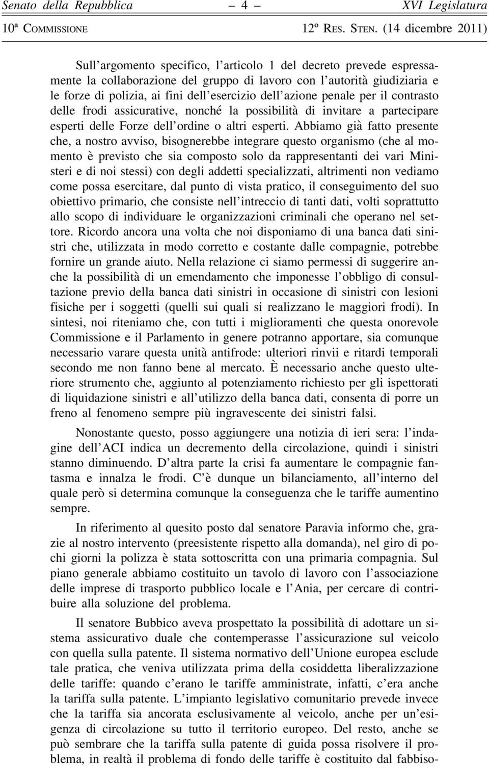 Abbiamo già fatto presente che, a nostro avviso, bisognerebbe integrare questo organismo (che al momento è previsto che sia composto solo da rappresentanti dei vari Ministeri e di noi stessi) con