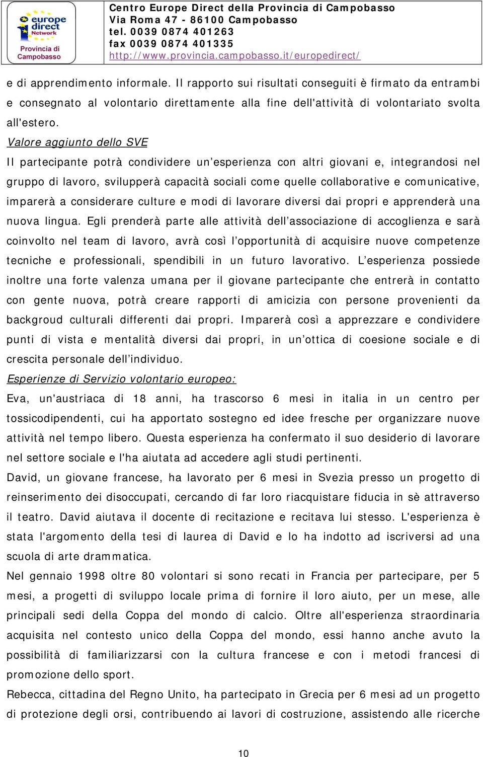 imparerà a considerare culture e modi di lavorare diversi dai propri e apprenderà una nuova lingua.