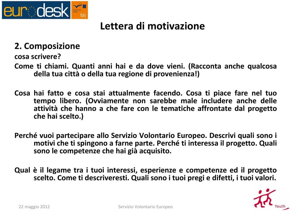 (Ovviamente non sarebbe male includere anche delle attività che hanno a che fare con le tematiche affrontate dal progetto che hai scelto.) Perché vuoi partecipare allo Servizio Volontario Europeo.