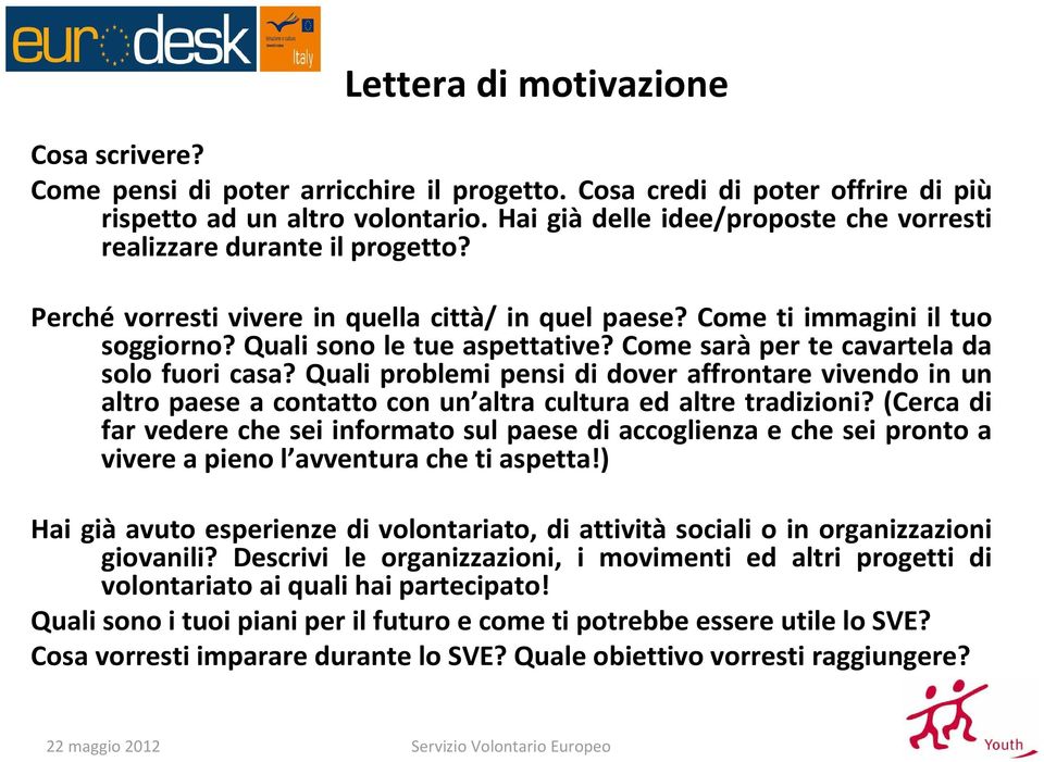 Come sarà per te cavartela da solo fuori casa? Quali problemi pensi di dover affrontare vivendo in un altro paese a contatto con un altra cultura ed altre tradizioni?