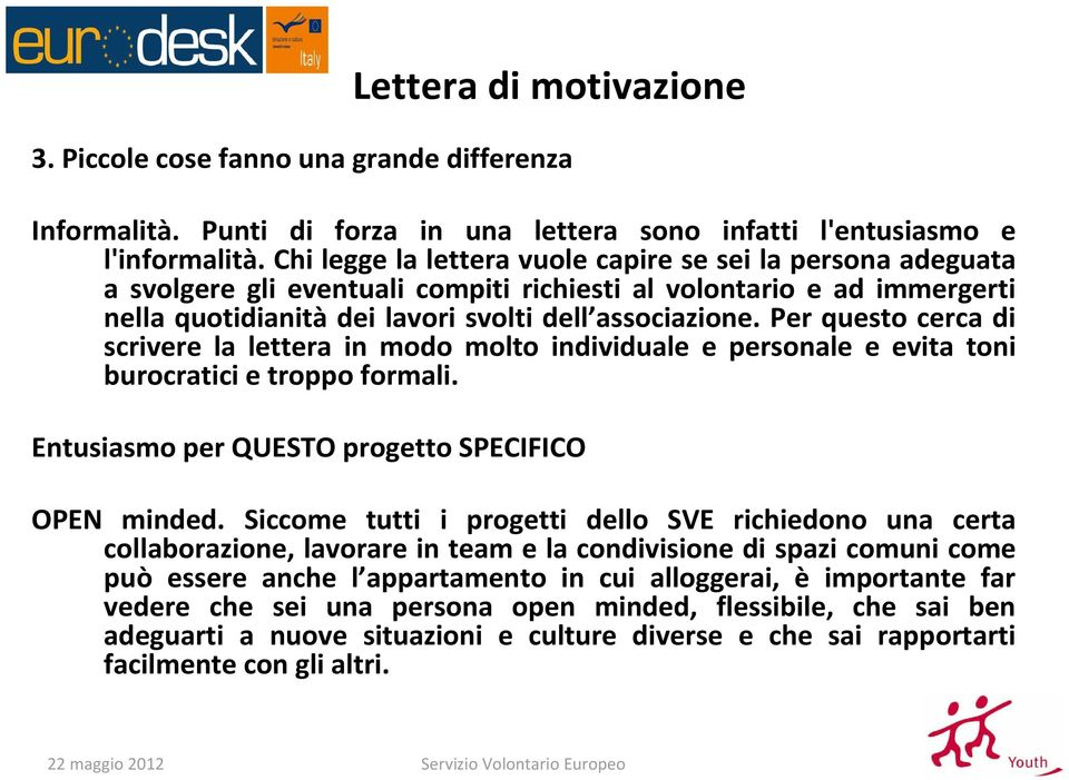 Per questo cerca di scrivere la lettera in modo molto individuale e personale e evita toni burocratici e troppo formali. Entusiasmo per QUESTO progetto SPECIFICO OPEN minded.