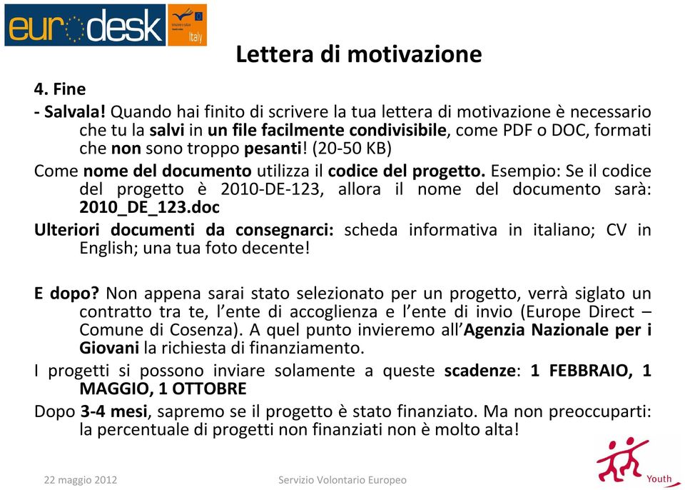 (20-50 KB) Come nome del documento utilizza il codice del progetto. Esempio: Se il codice del progetto è 2010-DE-123, allora il nome del documento sarà: 2010_DE_123.