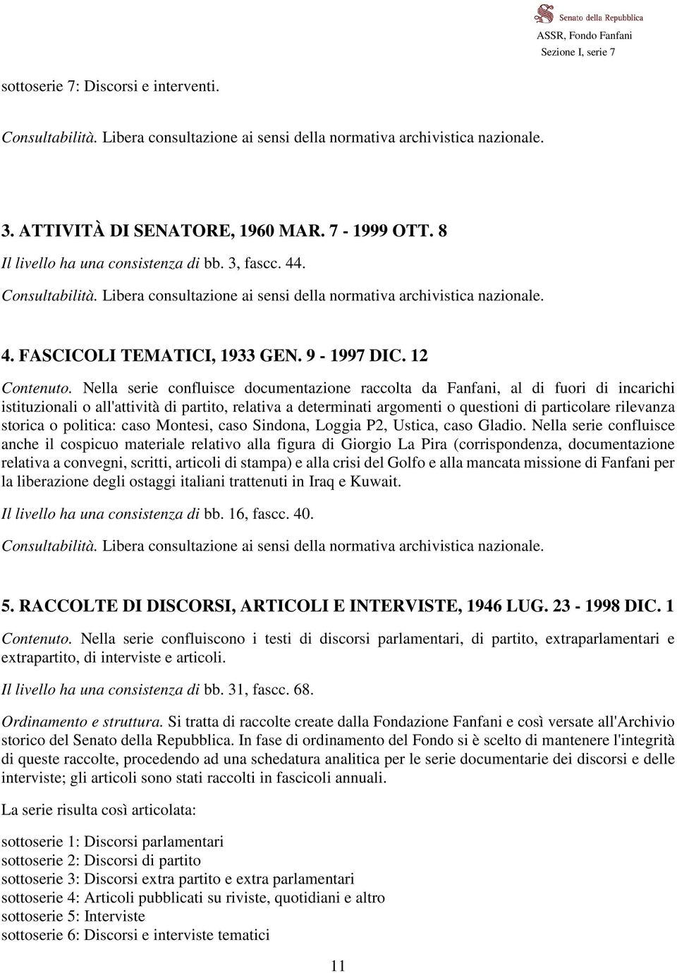 Nella serie confluisce documentazione raccolta da Fanfani, al di fuori di incarichi istituzionali o all'attività di partito, relativa a determinati argomenti o questioni di particolare rilevanza