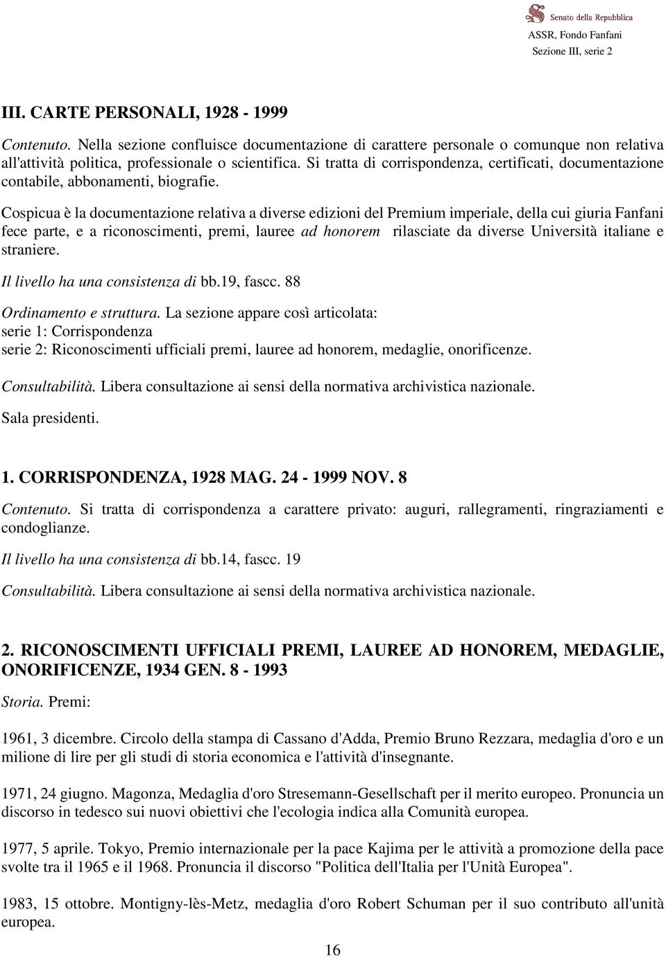 Si tratta di corrispondenza, certificati, documentazione contabile, abbonamenti, biografie.