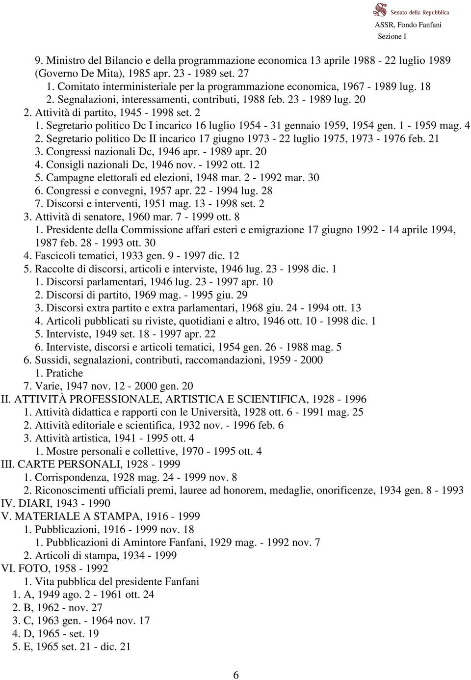 Segretario politico Dc I incarico 16 luglio 1954-31 gennaio 1959, 1954 gen. 1-1959 mag. 4 2. Segretario politico Dc II incarico 17 giugno 1973-22 luglio 1975, 1973-1976 feb. 21 3.