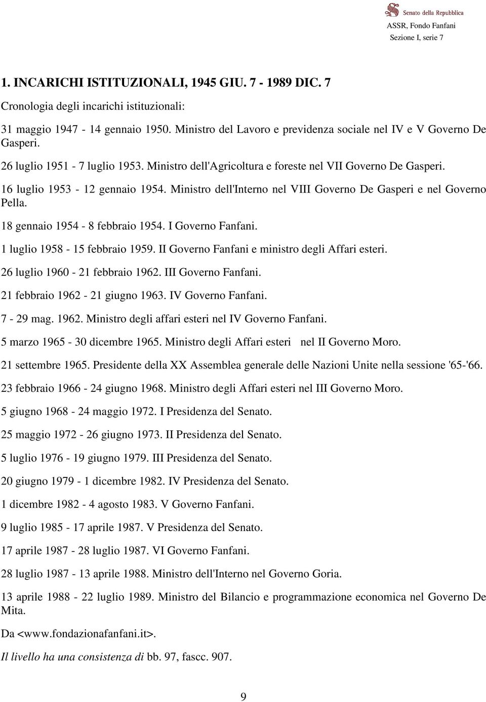 Ministro dell'interno nel VIII Governo De Gasperi e nel Governo Pella. 18 gennaio 1954-8 febbraio 1954. I Governo Fanfani. 1 luglio 1958-15 febbraio 1959.