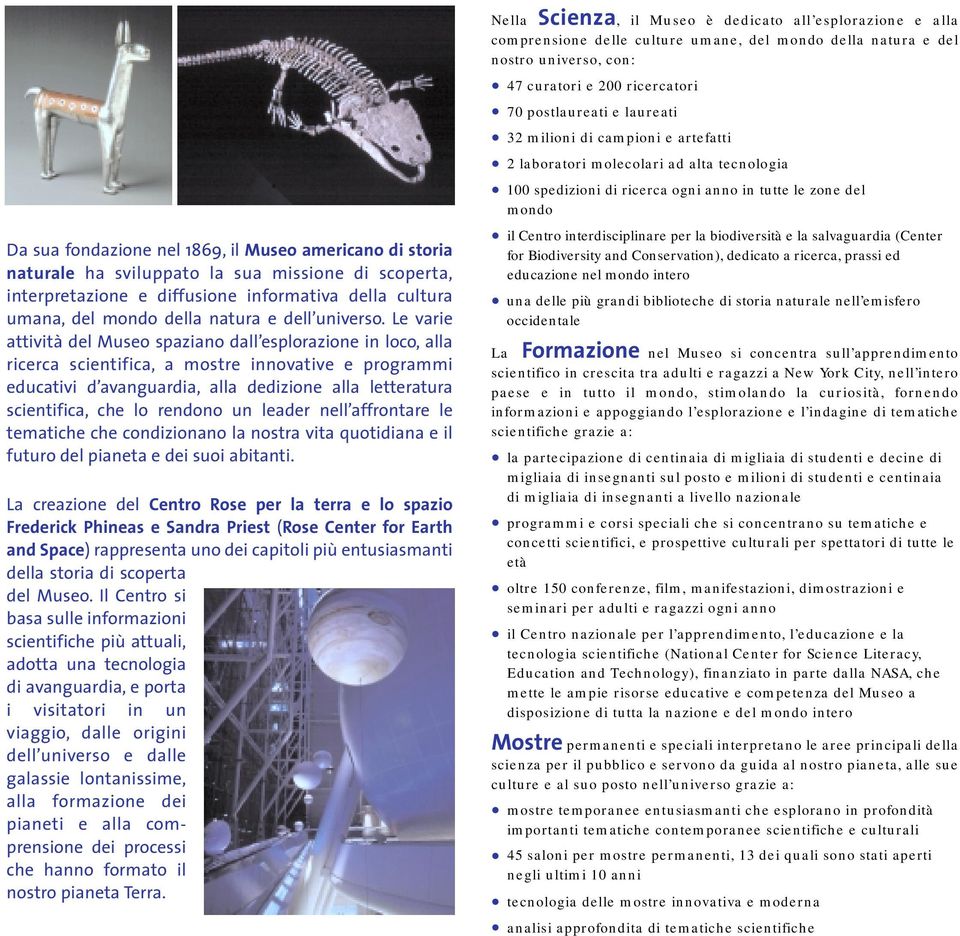 Le varie attività del Museo spaziano dall esplorazione in loco, alla ricerca scientifica, a mostre innovative e programmi educativi d avanguardia, alla dedizione alla letteratura scientifica, che lo