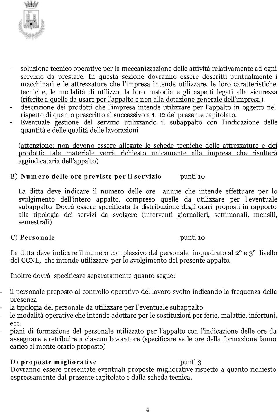 gli aspetti legati alla sicurezza (riferite a quelle da usare per l appalto e non alla dotazione generale dell impresa).