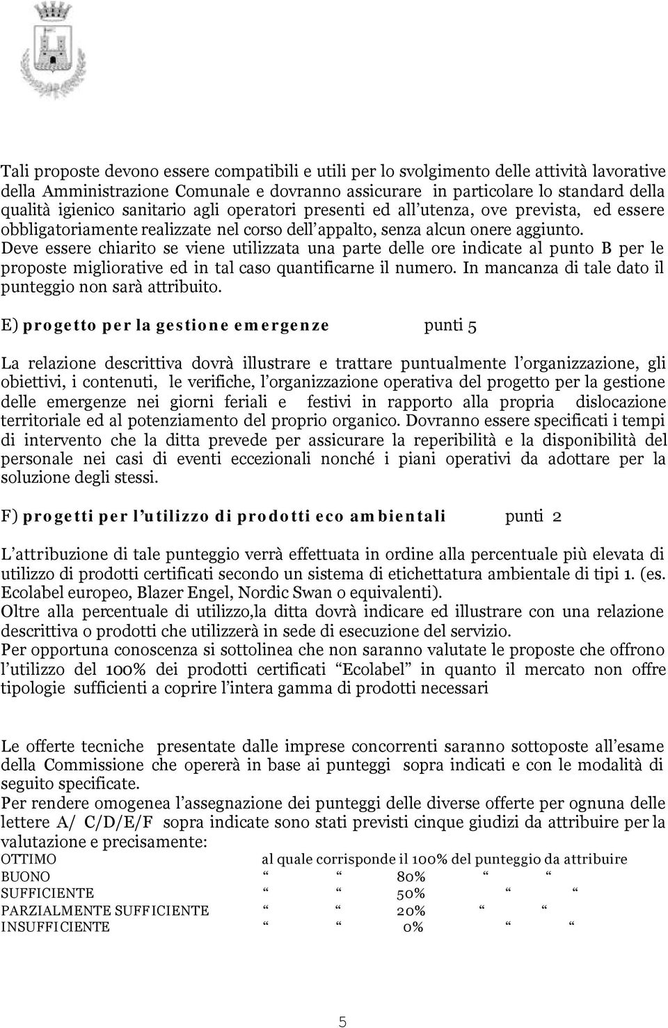 Deve essere chiarito se viene utilizzata una parte delle ore indicate al punto B per le proposte migliorative ed in tal caso quantificarne il numero.