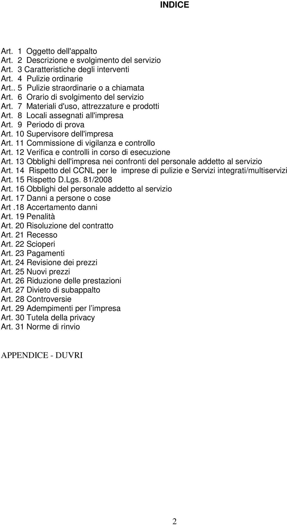 11 Commissione di vigilanza e controllo Art. 12 Verifica e controlli in corso di esecuzione Art. 13 Obblighi dell'impresa nei confronti del personale addetto al servizio Art.