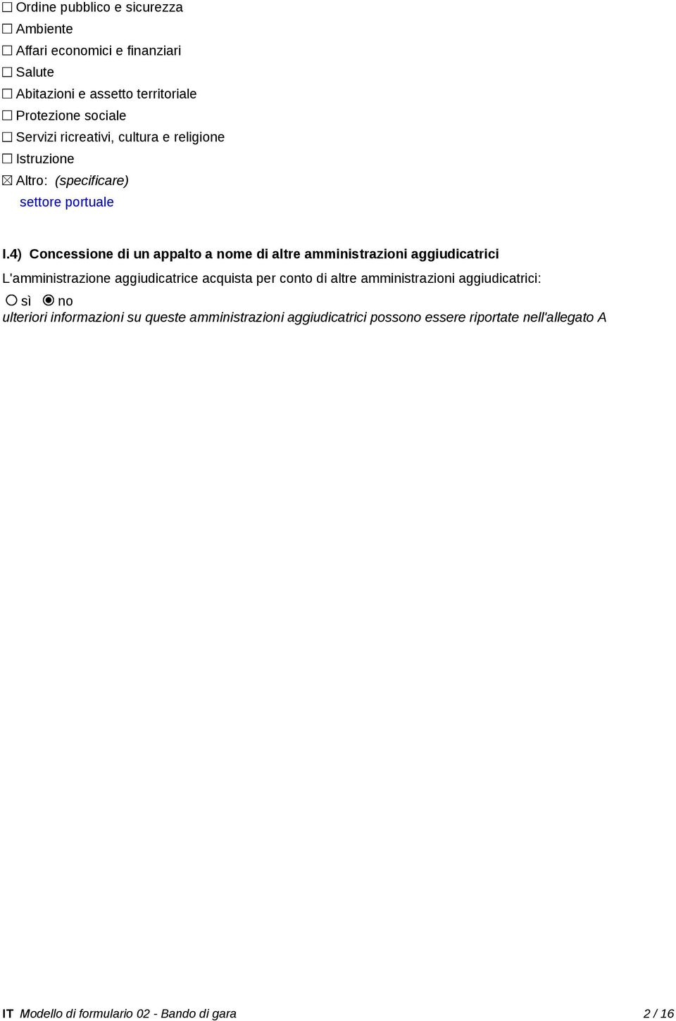 4) Concessione di un appalto a nome di altre amministrazioni aggiudicatrici L'amministrazione aggiudicatrice acquista per conto di altre