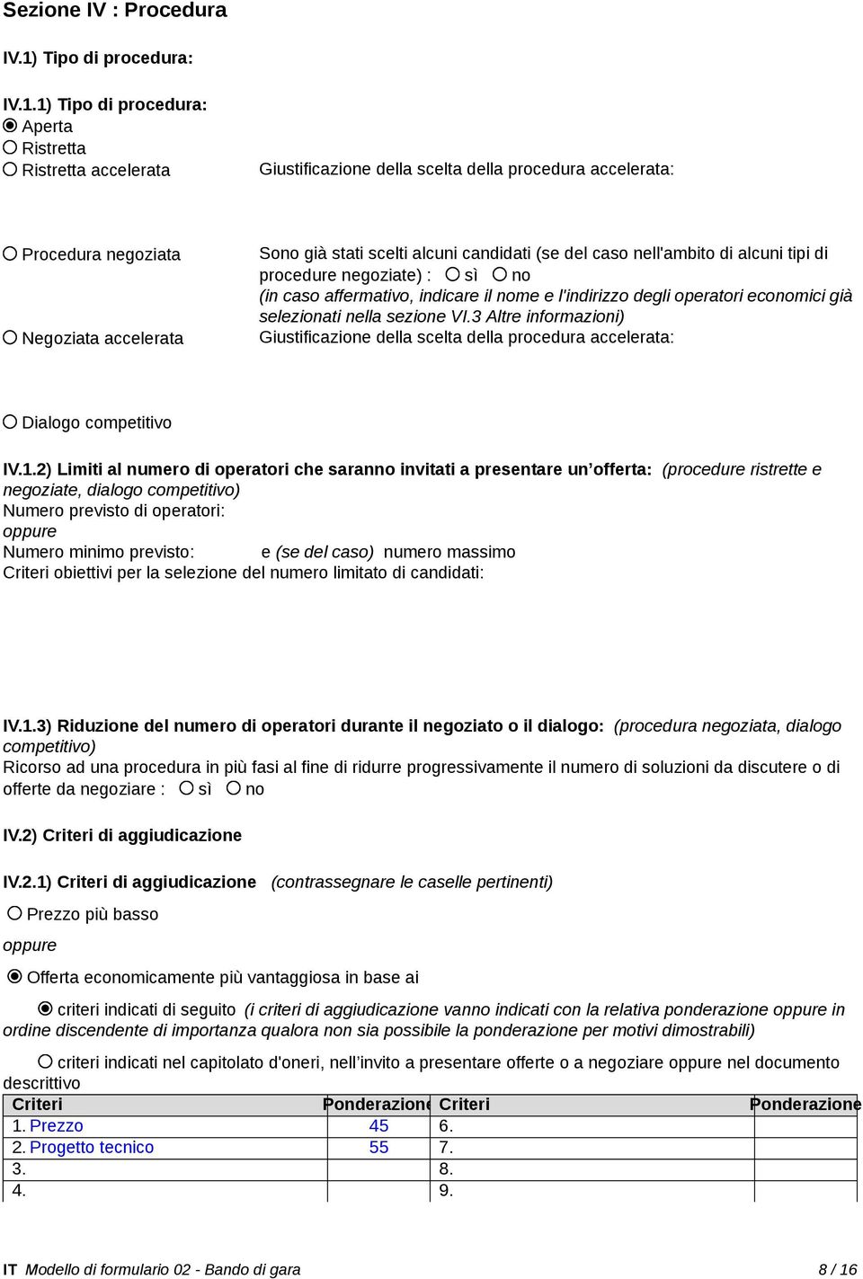 1) Tipo di procedura: Aperta Ristretta Ristretta accelerata Giustificazione della scelta della procedura accelerata: Procedura negoziata Negoziata accelerata Sono già stati scelti alcuni candidati