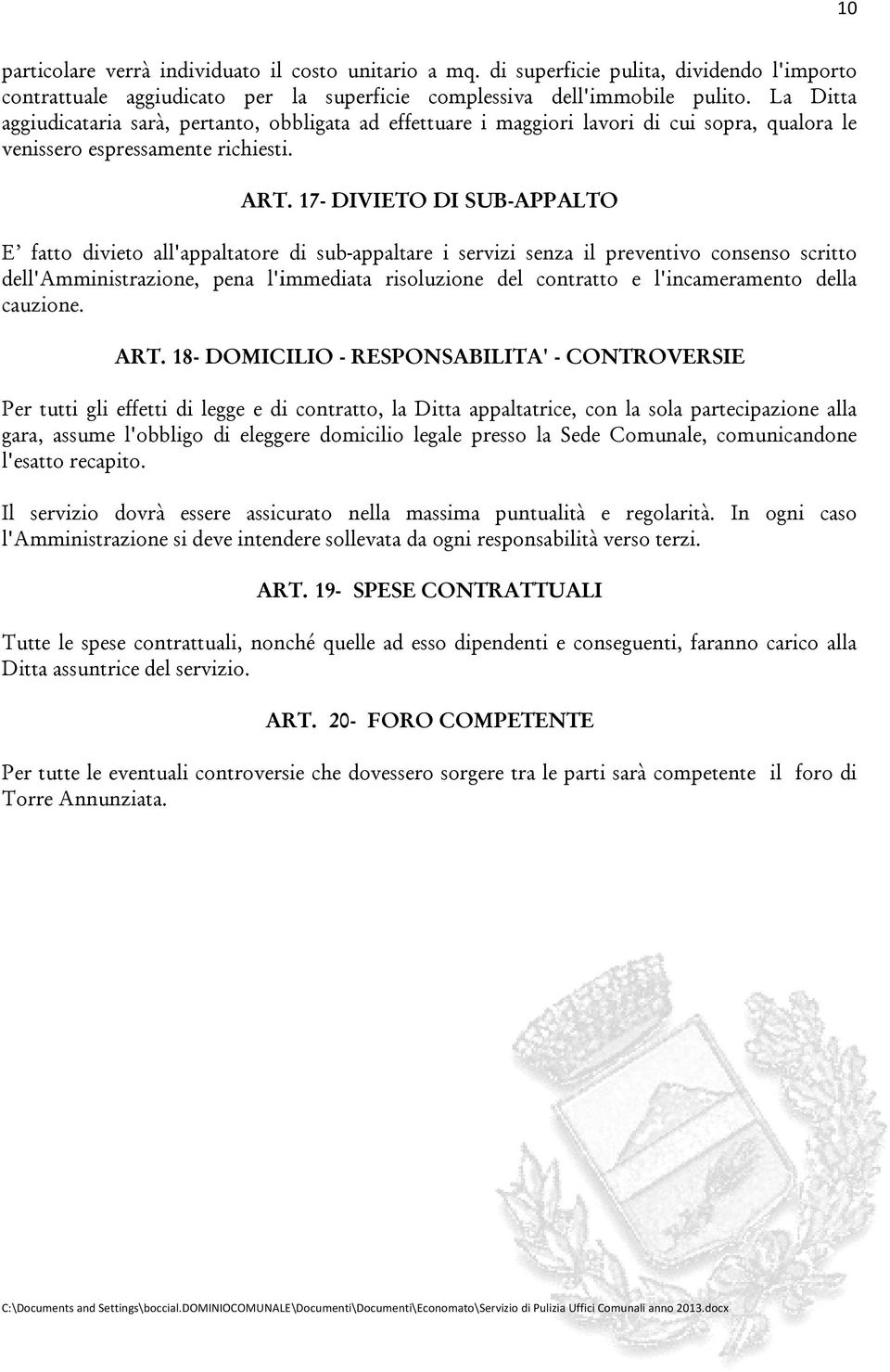 17- DIVIETO DI SUB-APPALTO E fatto divieto all'appaltatore di sub-appaltare i servizi senza il preventivo consenso scritto dell'amministrazione, pena l'immediata risoluzione del contratto e