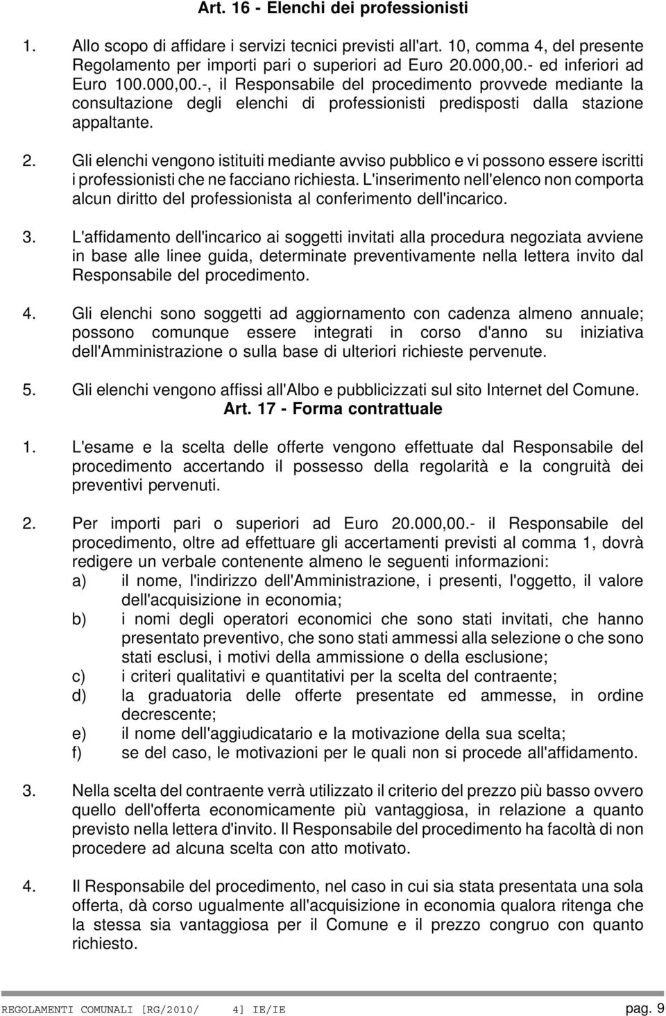 Gli elenchi vengono istituiti mediante avviso pubblico e vi possono essere iscritti i professionisti che ne facciano richiesta.