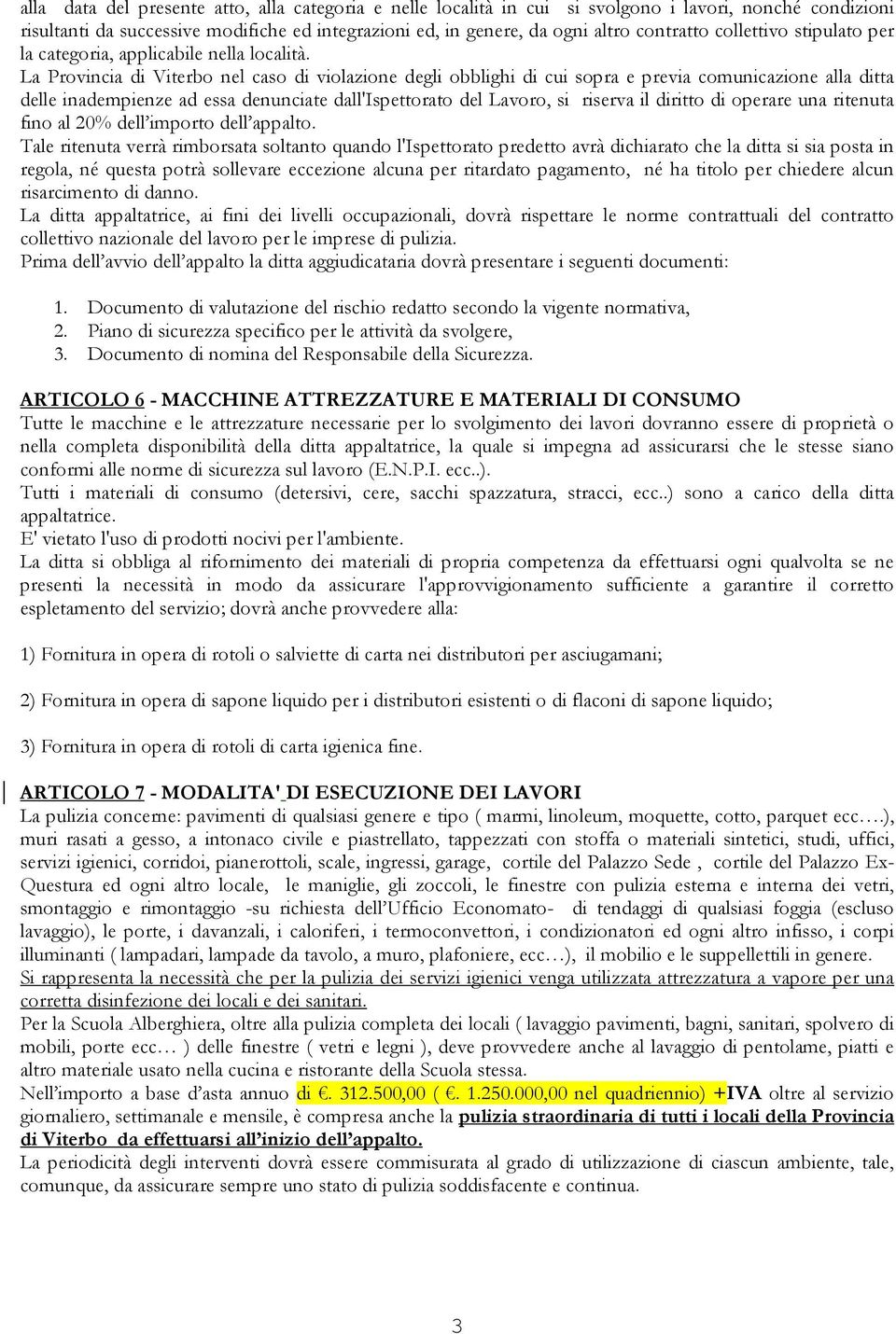 La Provincia di Viterbo nel caso di violazione degli obblighi di cui sopra e previa comunicazione alla ditta delle inadempienze ad essa denunciate dall'ispettorato del Lavoro, si riserva il diritto