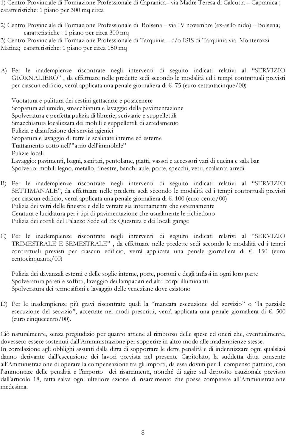 caratteristiche: 1 piano per circa 150 mq A) Per le inadempienze riscontrate negli interventi di seguito indicati relativi al SERVIZIO GIORNALIERO, da effettuare nelle predette sedi secondo le