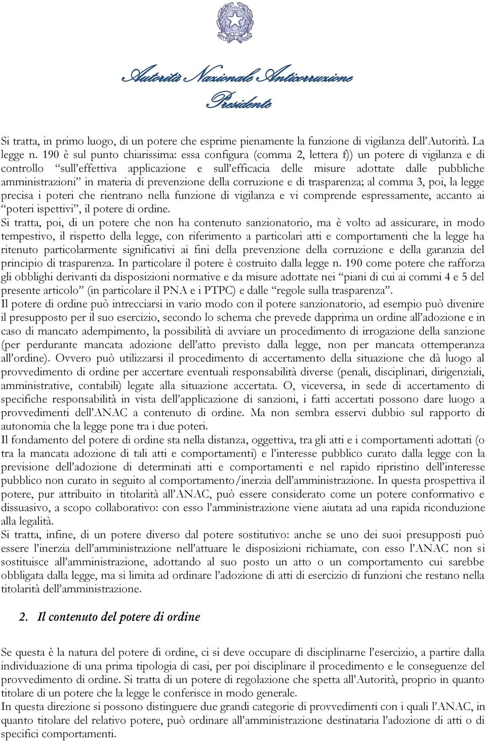 amministrazioni in materia di prevenzione della corruzione e di trasparenza; al comma 3, poi, la legge precisa i poteri che rientrano nella funzione di vigilanza e vi comprende espressamente, accanto