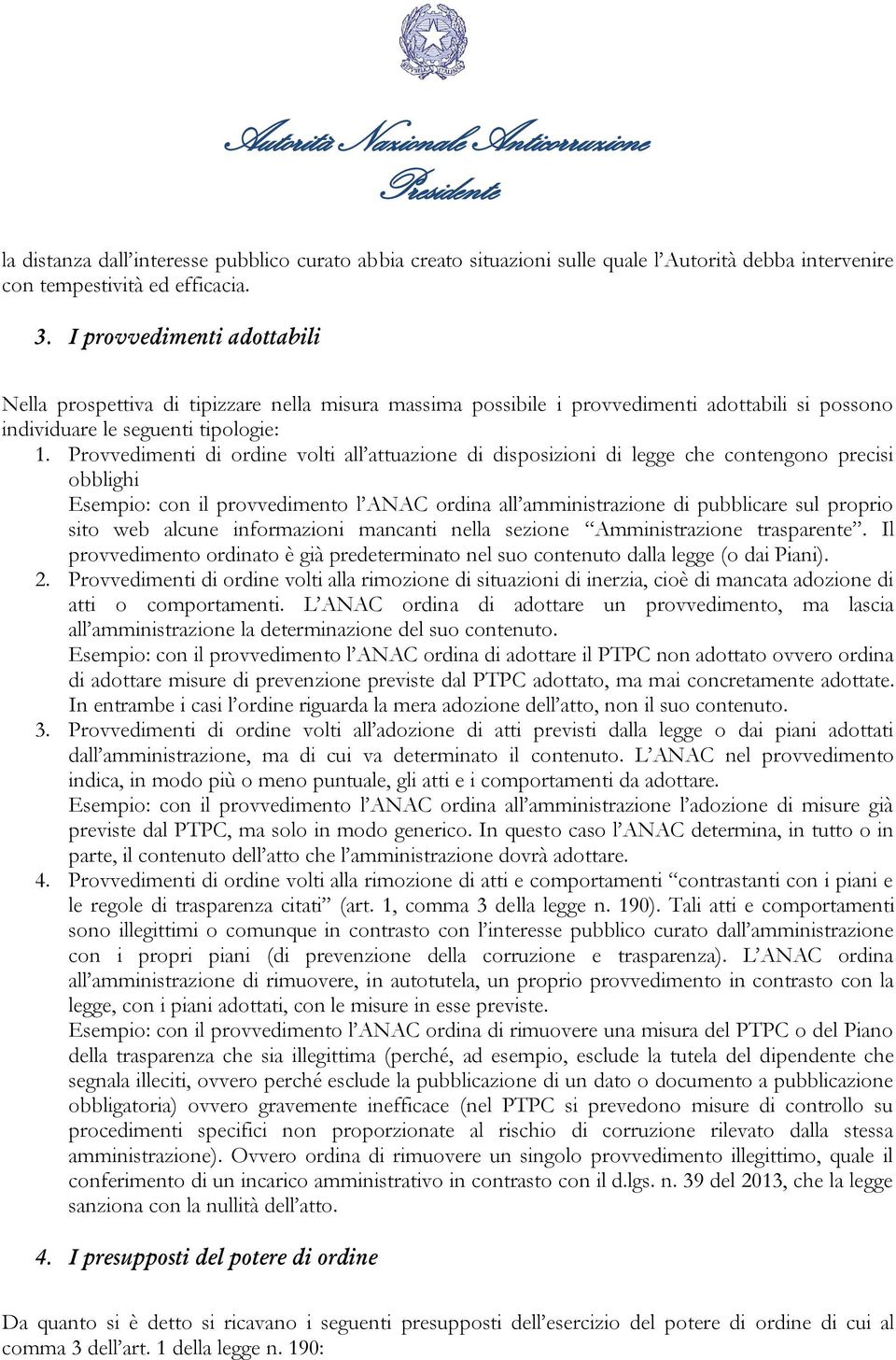 Provvedimenti di ordine volti all attuazione di disposizioni di legge che contengono precisi obblighi Esempio: con il provvedimento l ANAC ordina all amministrazione di pubblicare sul proprio sito