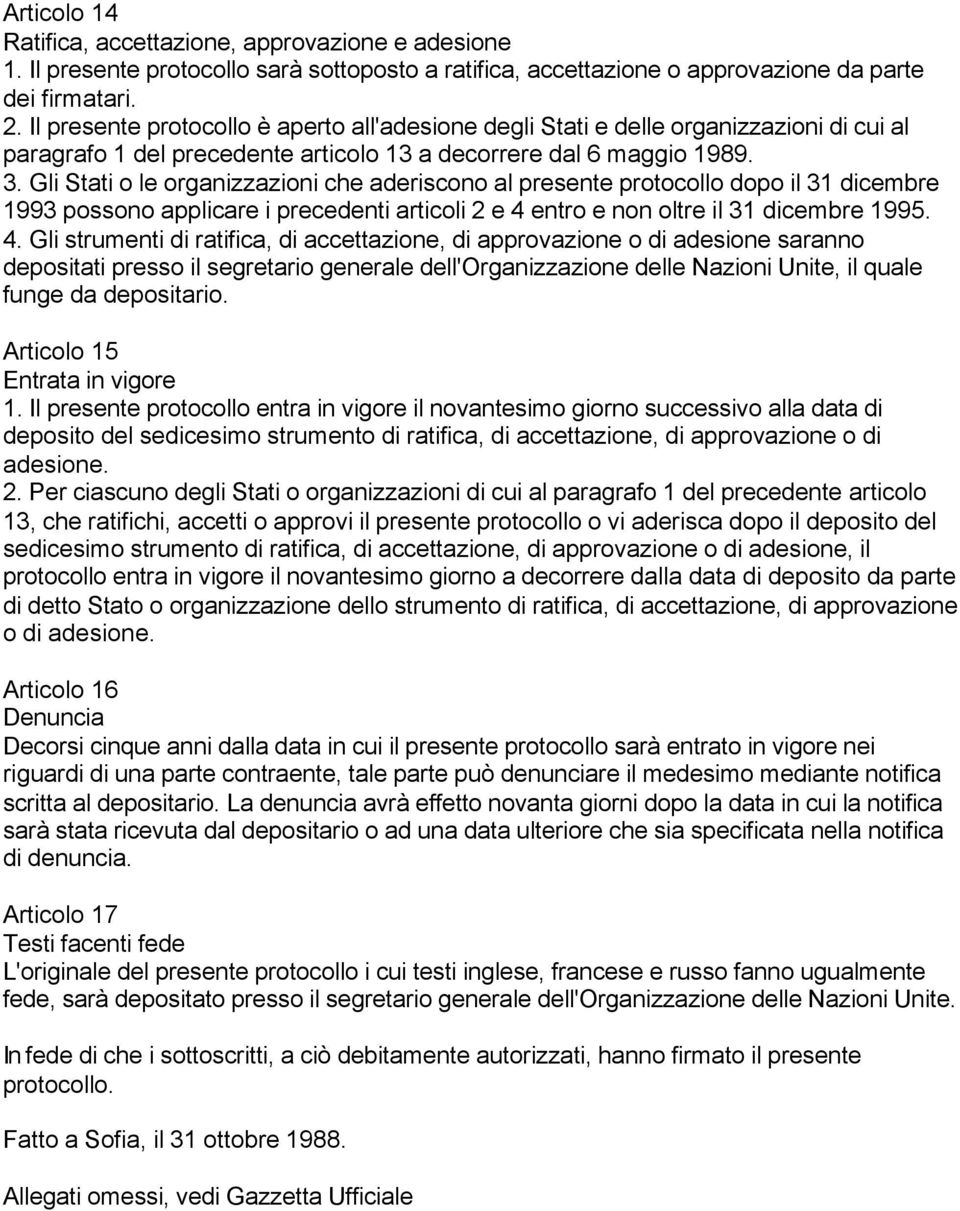 Gli Stati o le organizzazioni che aderiscono al presente protocollo dopo il 31 dicembre 1993 possono applicare i precedenti articoli 2 e 4 