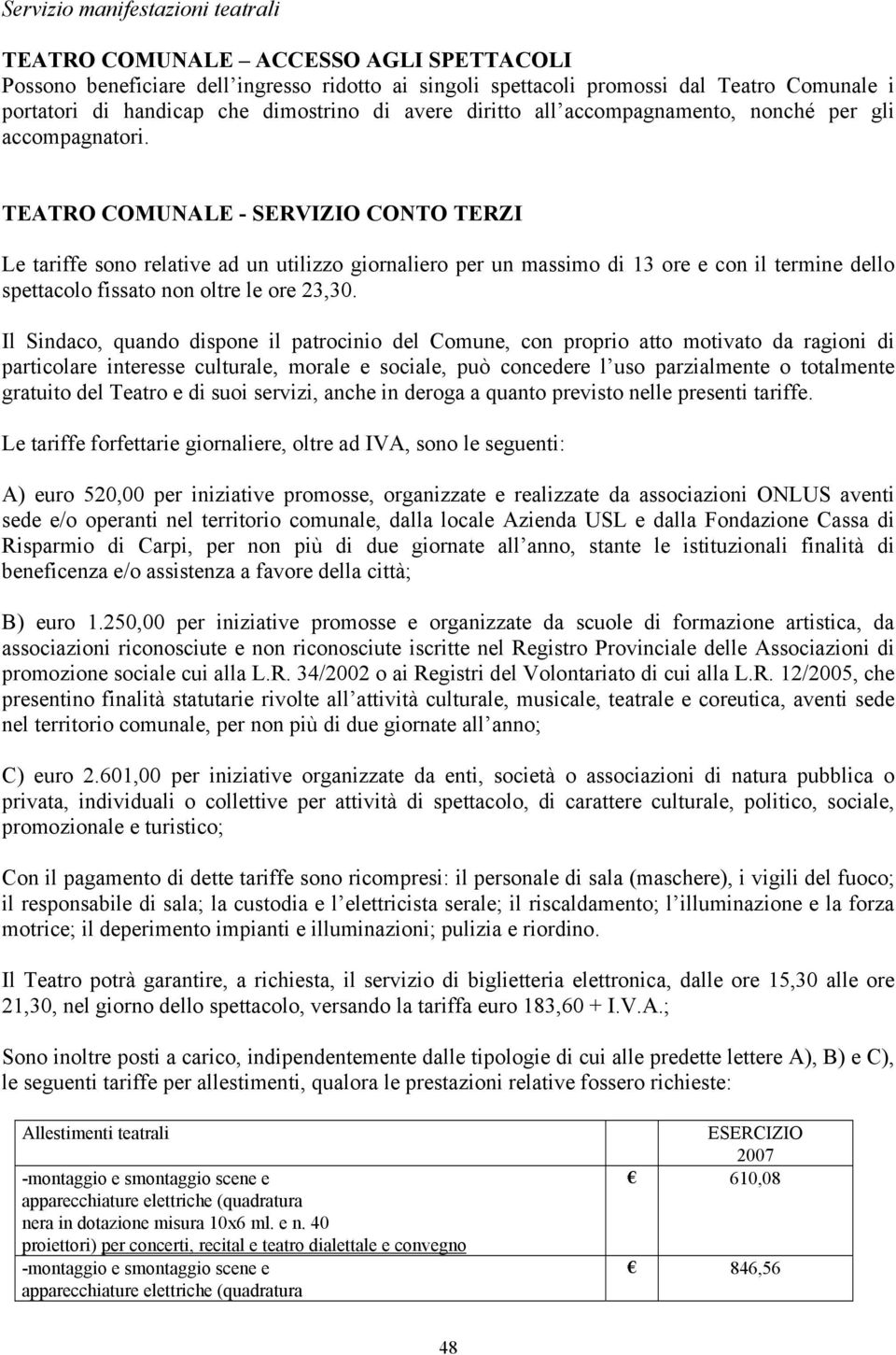 TEATRO COMUNALE - SERVIZIO CONTO TERZI Le tariffe sono relative ad un utilizzo giornaliero per un massimo di 13 ore e con il termine dello spettacolo fissato non oltre le ore 23,30.