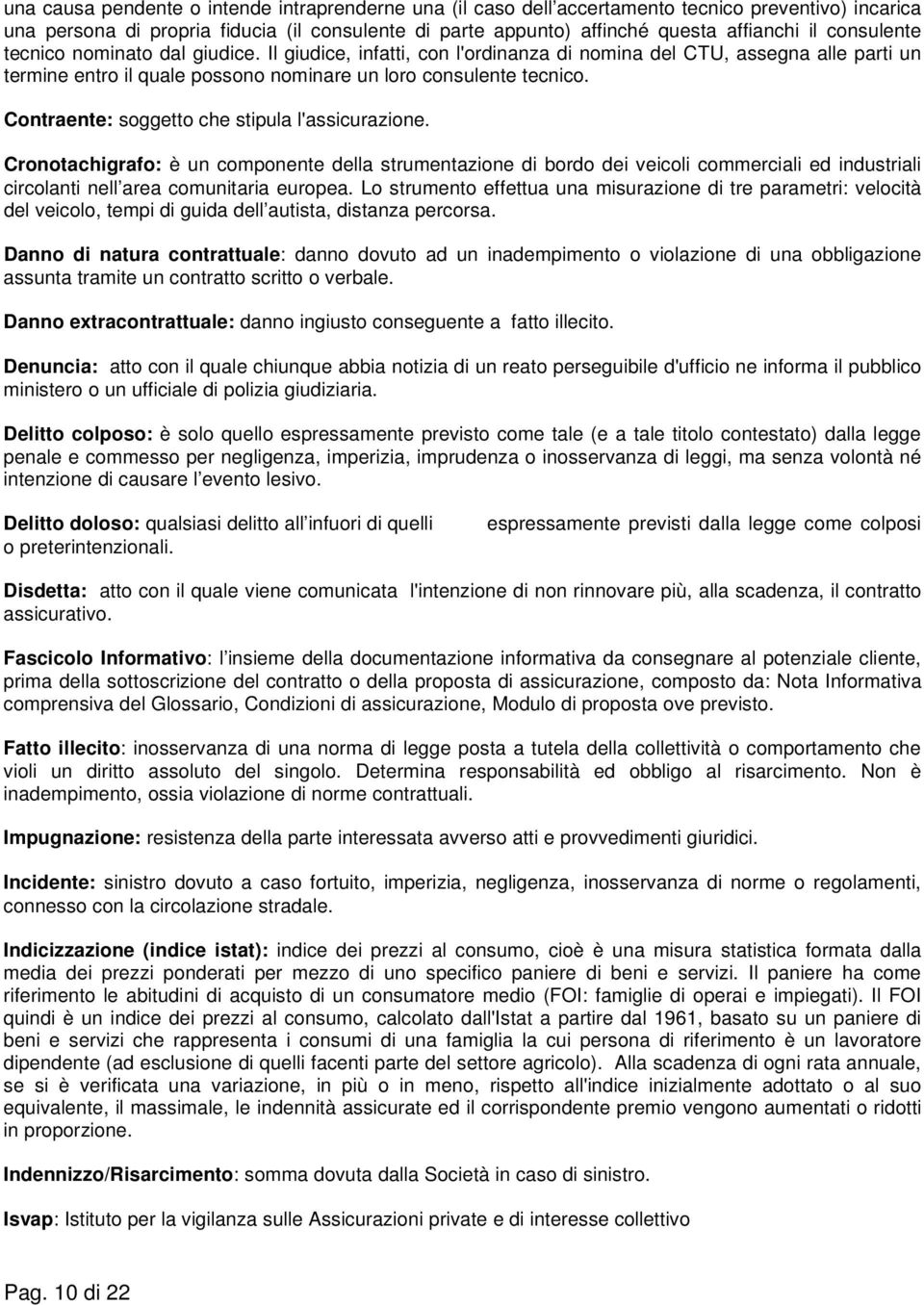 Contraente: soggetto che stipula l'assicurazione. Cronotachigrafo: è un componente della strumentazione di bordo dei veicoli commerciali ed industriali circolanti nell area comunitaria europea.