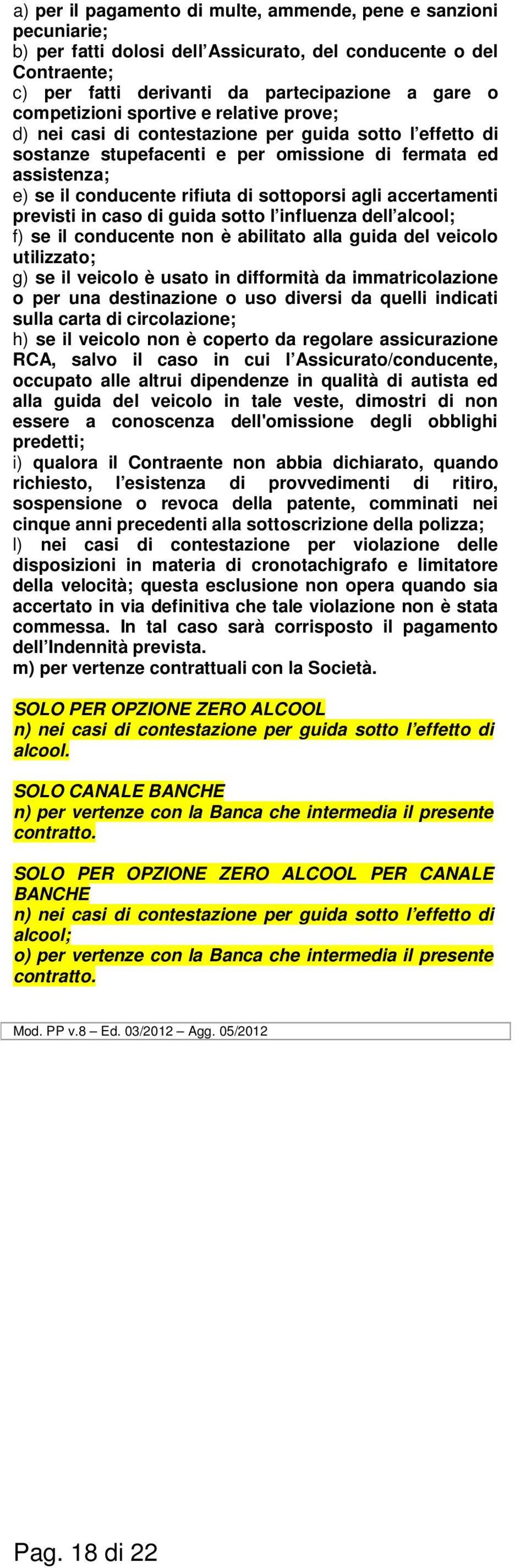 accertamenti previsti in caso di guida sotto l influenza dell alcool; f) se il conducente non è abilitato alla guida del veicolo utilizzato; g) se il veicolo è usato in difformità da immatricolazione