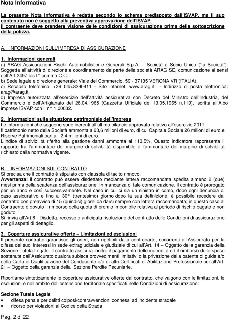 Informazioni generali a) ARAG Assicurazioni Rischi Automobilistici e Generali S.p.A. Società a Socio Unico ( la Società ).