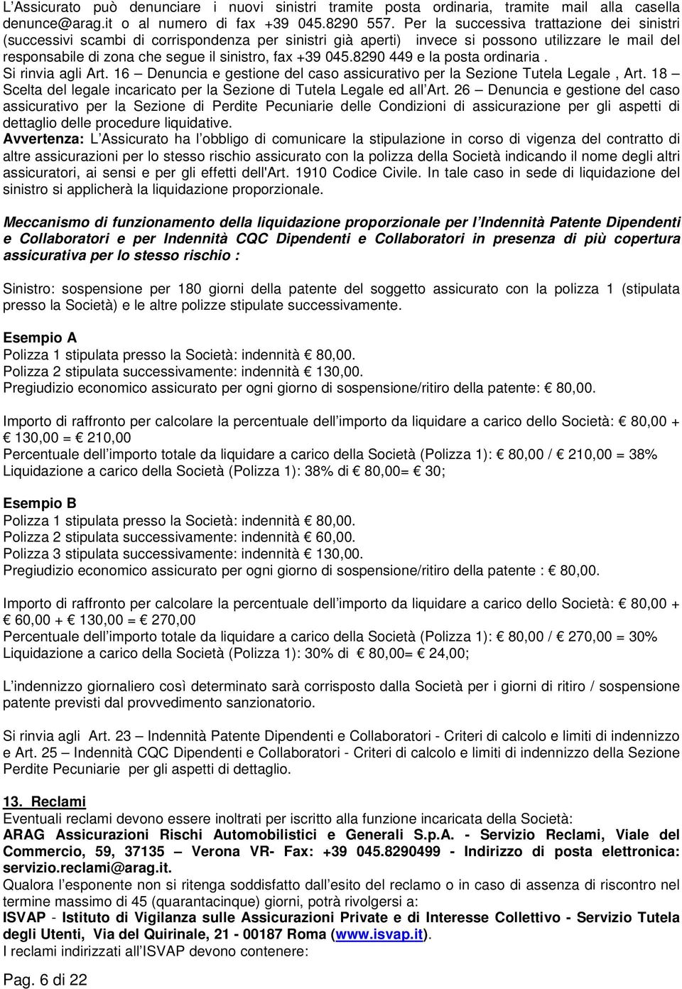 045.8290 449 e la posta ordinaria. Si rinvia agli Art. 16 Denuncia e gestione del caso assicurativo per la Sezione Tutela Legale, Art.