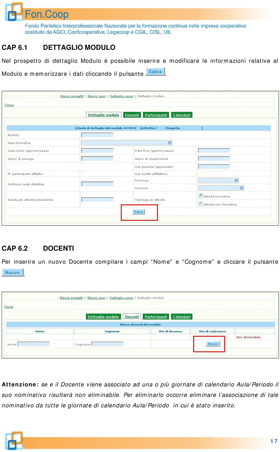 dati cliccando il pulsante. 2 DOCENTI Per inserire un nuovo Docente compilare i campi Nome e Cognome e cliccare il pulsante.