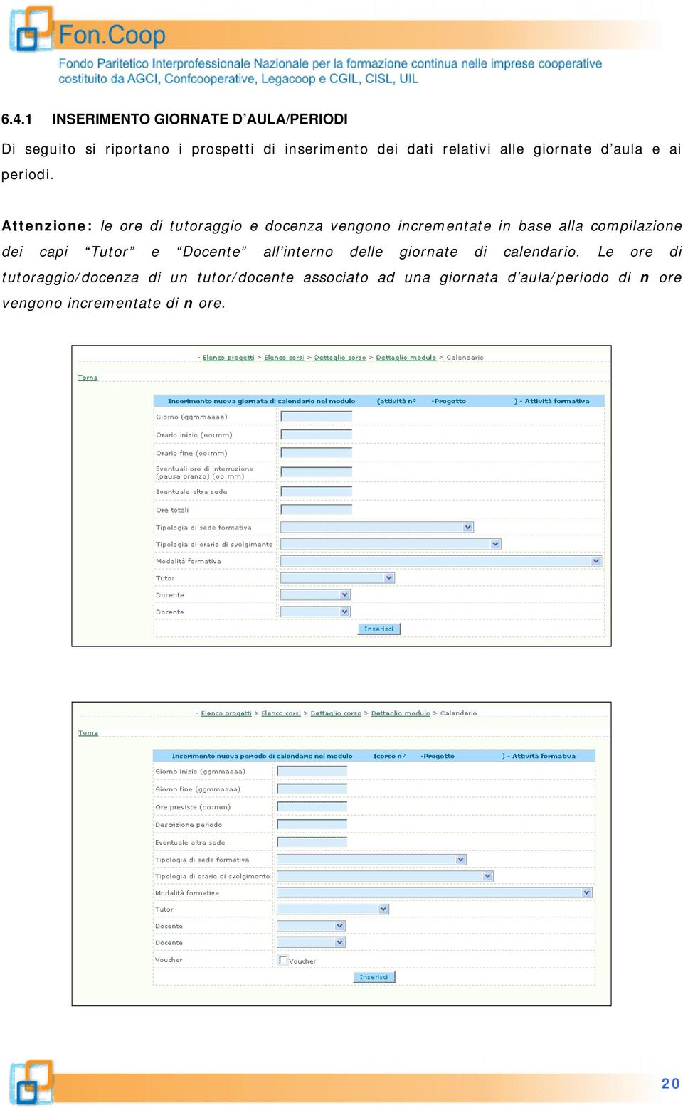 Attenzione: le ore di tutoraggio e docenza vengono incrementate in base alla compilazione dei capi Tutor e