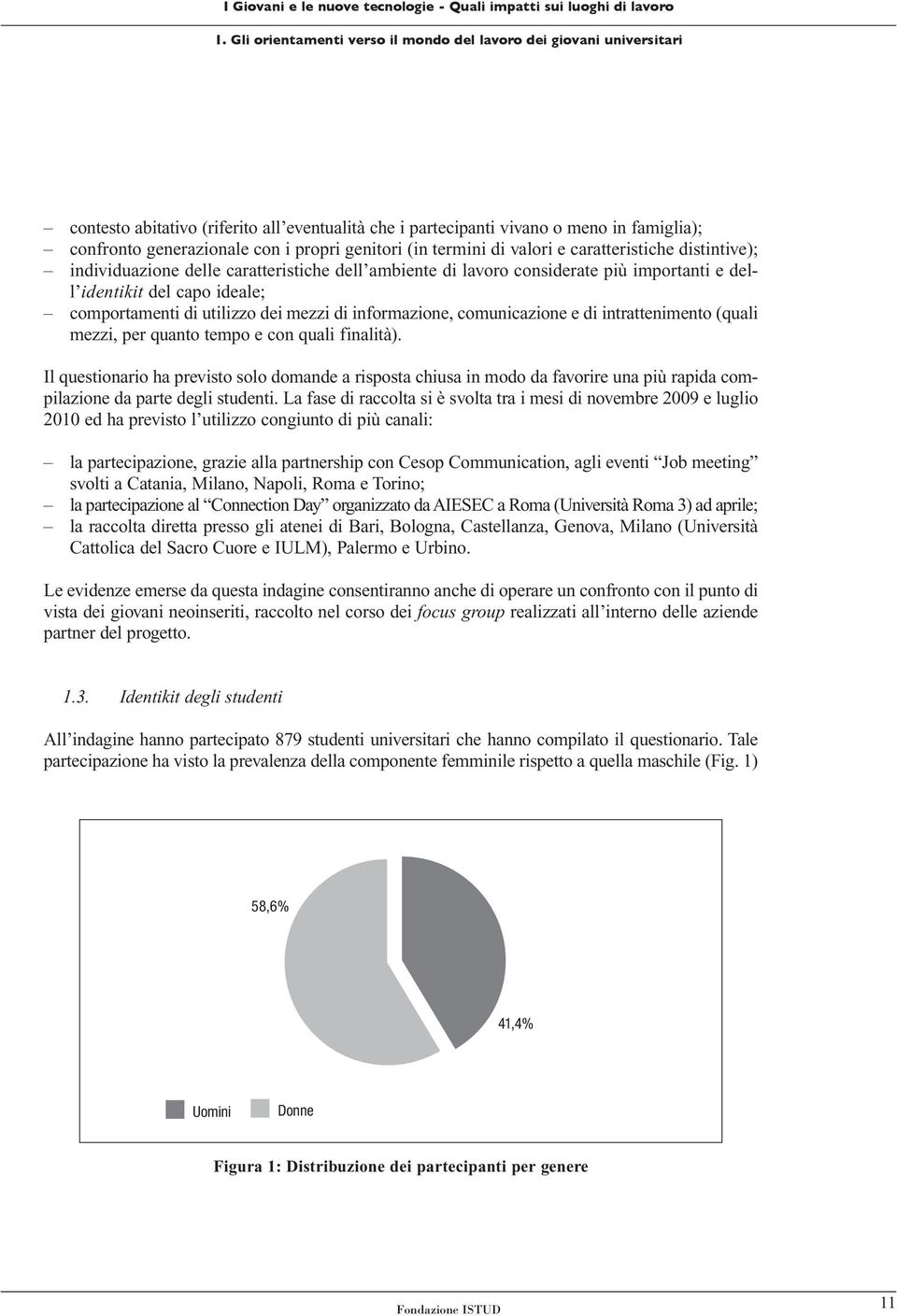 di utilizzo dei mezzi di informazione, comunicazione e di intrattenimento (quali mezzi, per quanto tempo e con quali finalità).