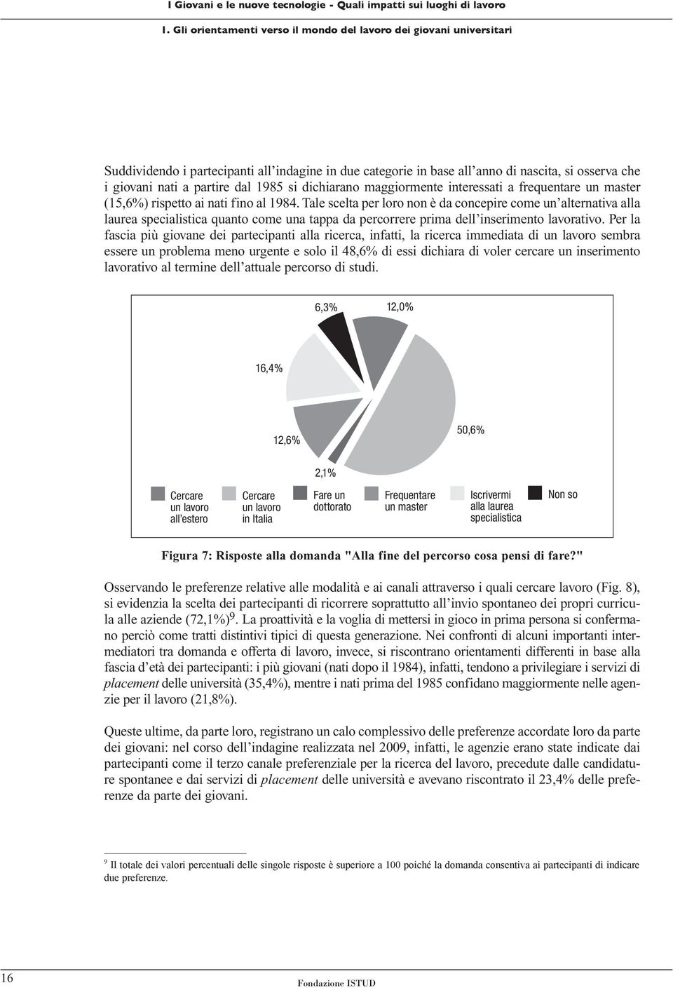 Tale scelta per loro non è da concepire come un alternativa alla laurea specialistica quanto come una tappa da percorrere prima dell inserimento lavorativo.