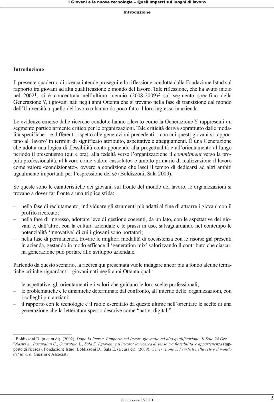 fase di transizione dal mondo dell Università a quello del lavoro o hanno da poco fatto il loro ingresso in azienda.