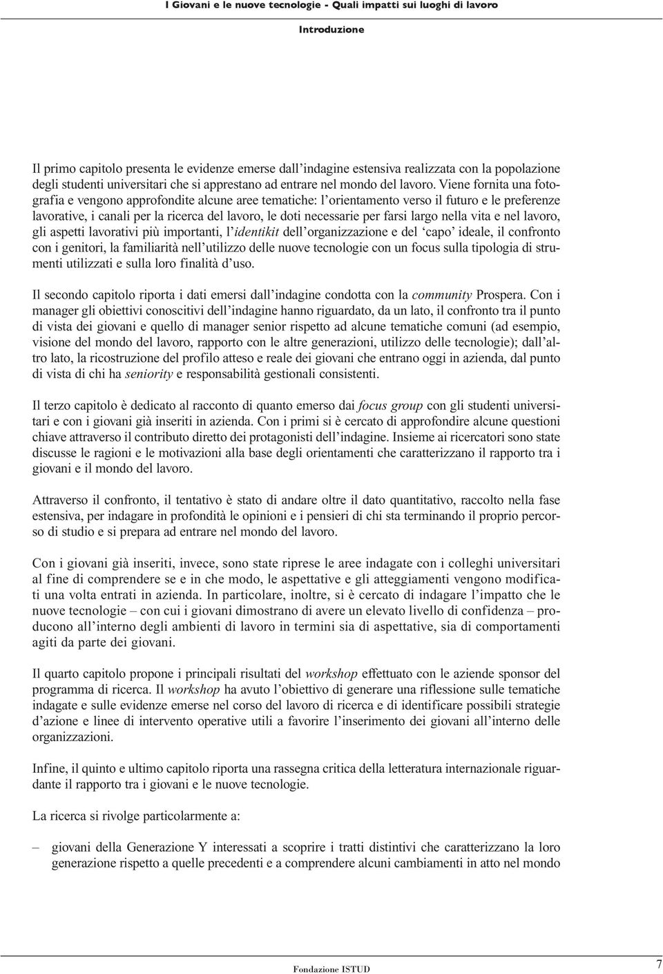 largo nella vita e nel lavoro, gli aspetti lavorativi più importanti, l identikit dell organizzazione e del capo ideale, il confronto con i genitori, la familiarità nell utilizzo delle nuove