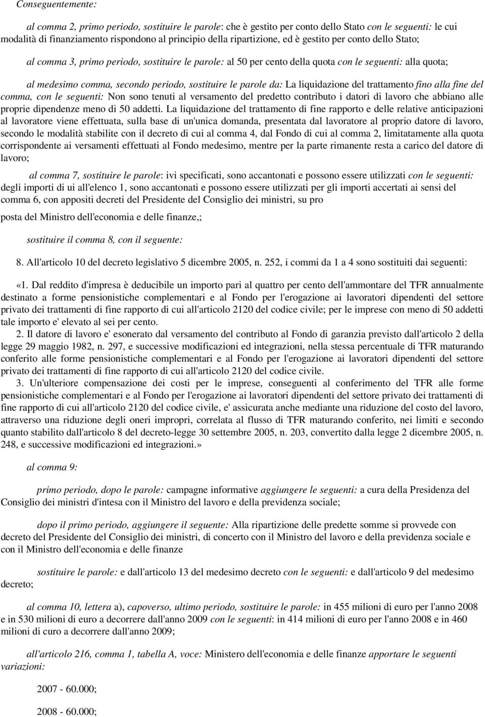 La liquidazione del trattamento fino alla fine del comma, con le seguenti: Non sono tenuti al versamento del predetto contributo i datori di lavoro che abbiano alle proprie dipendenze meno di 50