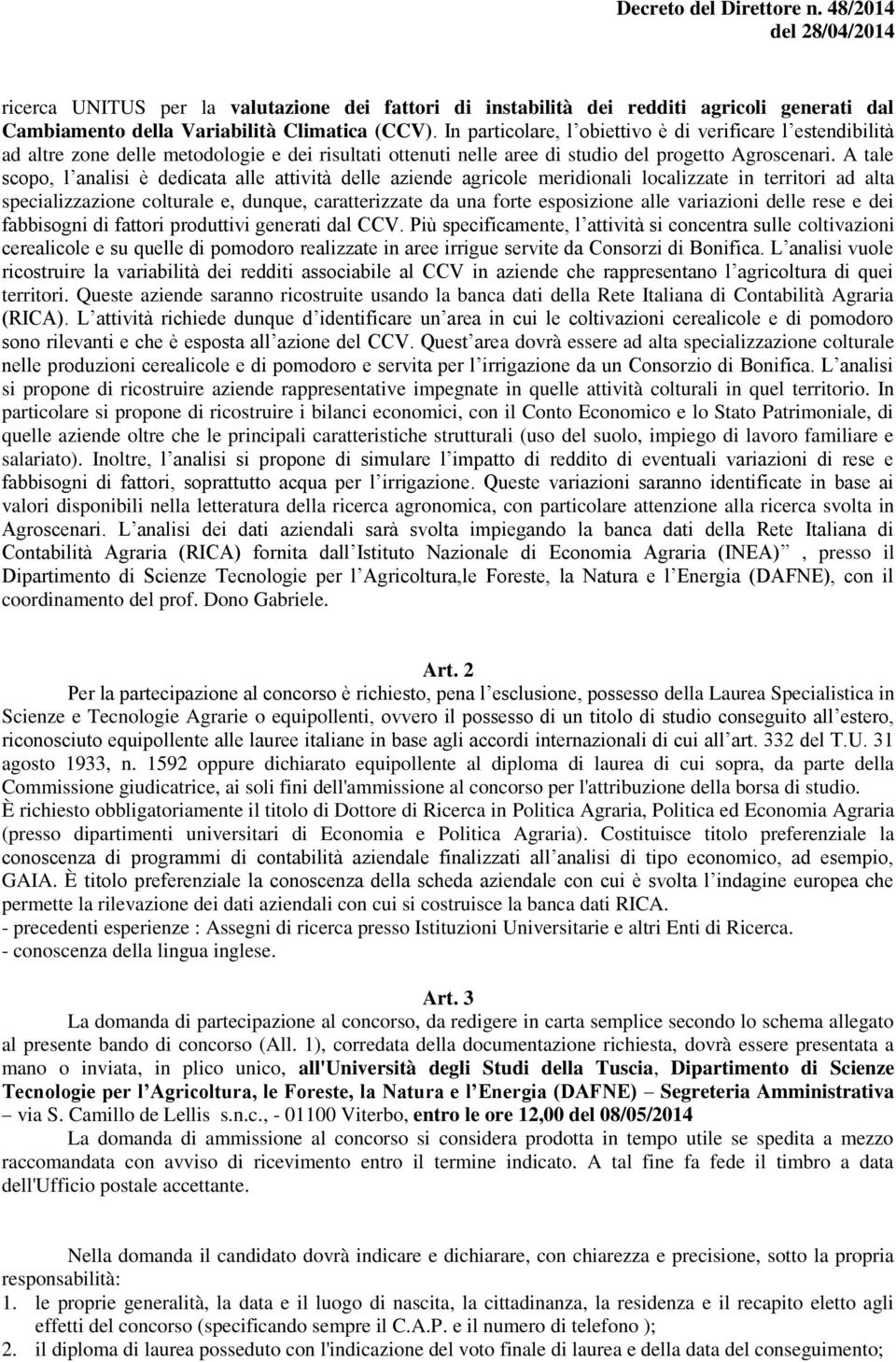 A tale scopo, l analisi è dedicata alle attività delle aziende agricole meridionali localizzate in territori ad alta specializzazione colturale e, dunque, caratterizzate da una forte esposizione alle