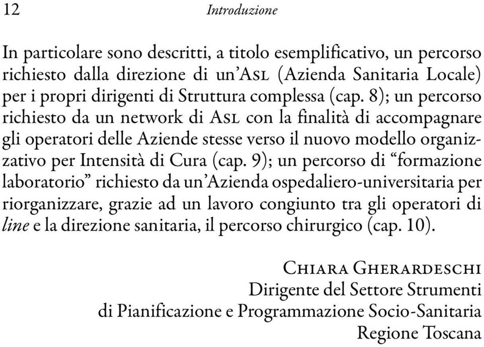 8); un percorso richiesto da un network di Asl con la finalità di accompagnare gli operatori delle Aziende stesse verso il nuovo modello organizzativo per Intensità di Cura (cap.