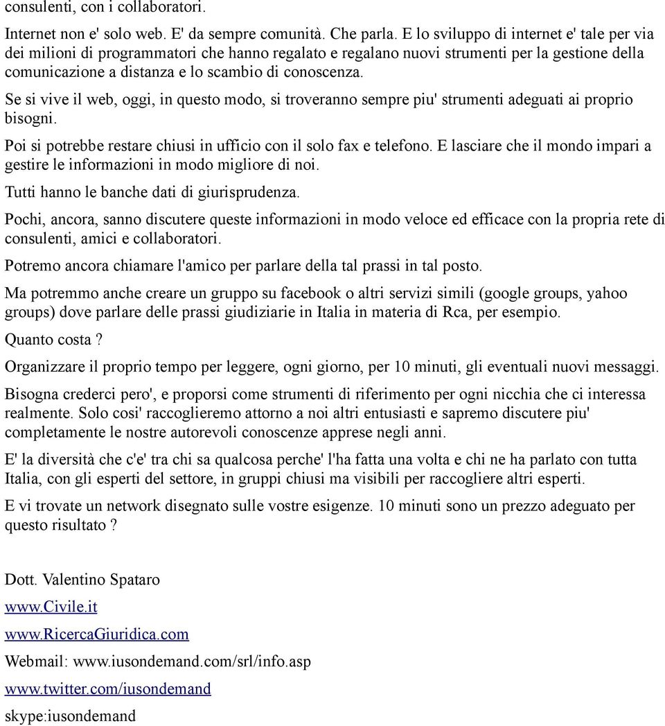 Se si vive il web, oggi, in questo modo, si troveranno sempre piu' strumenti adeguati ai proprio bisogni. Poi si potrebbe restare chiusi in ufficio con il solo fax e telefono.