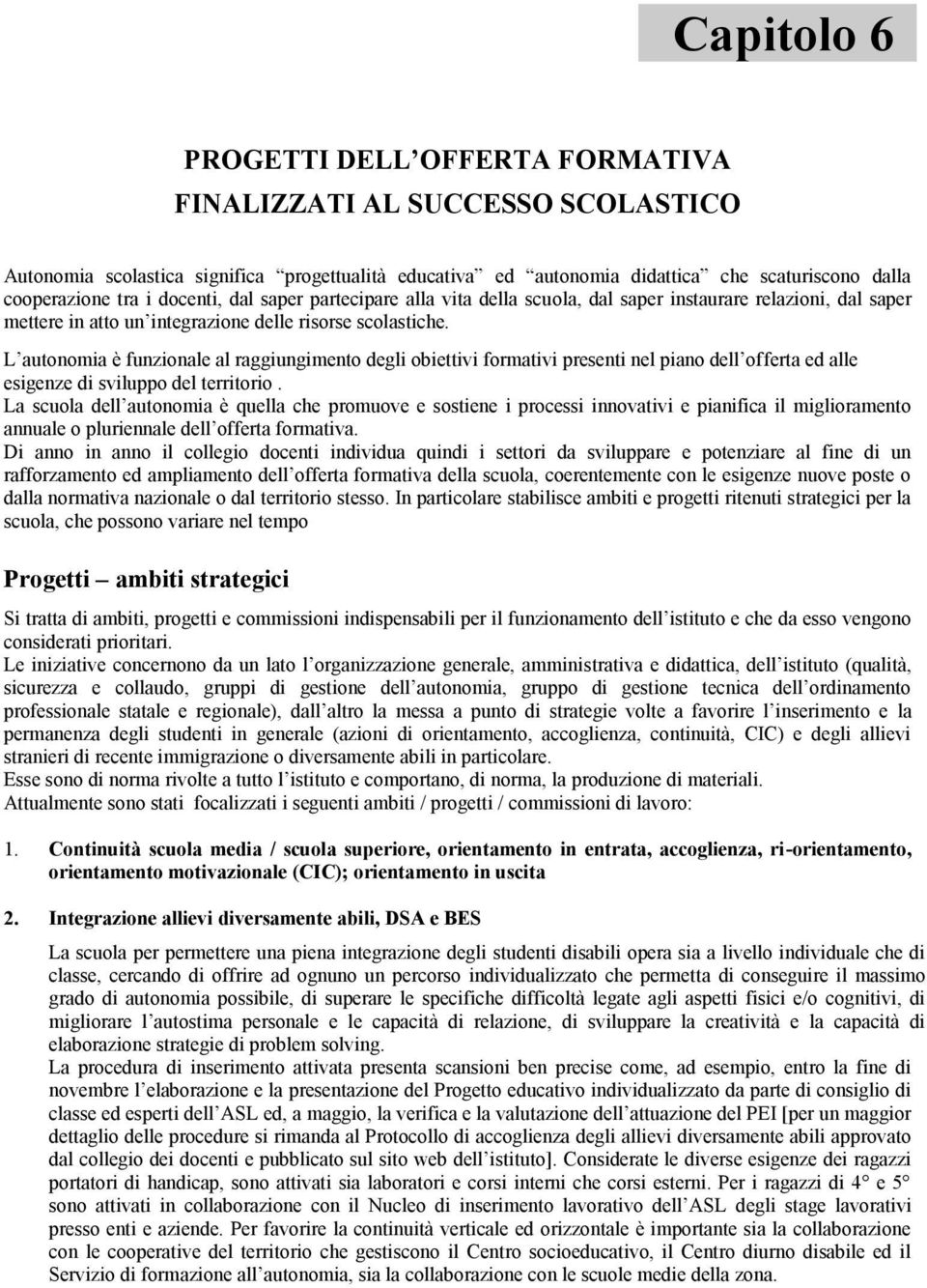 L autnmia è funzinale al raggiungiment degli biettivi frmativi presenti nel pian dell fferta ed alle esigenze di svilupp del territri.