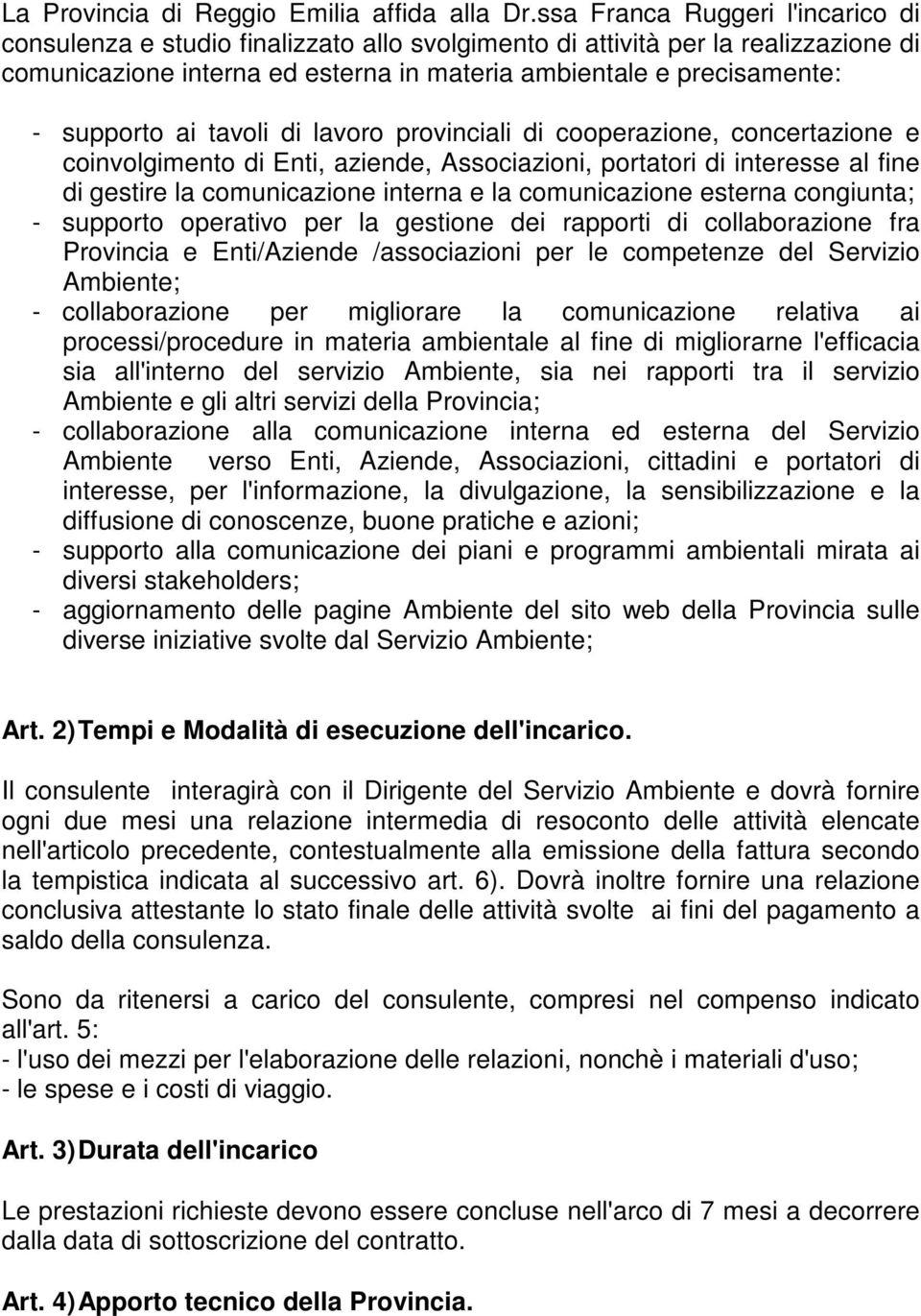 ai tavoli di lavoro provinciali di cooperazione, concertazione e coinvolgimento di Enti, aziende, Associazioni, portatori di interesse al fine di gestire la comunicazione interna e la comunicazione