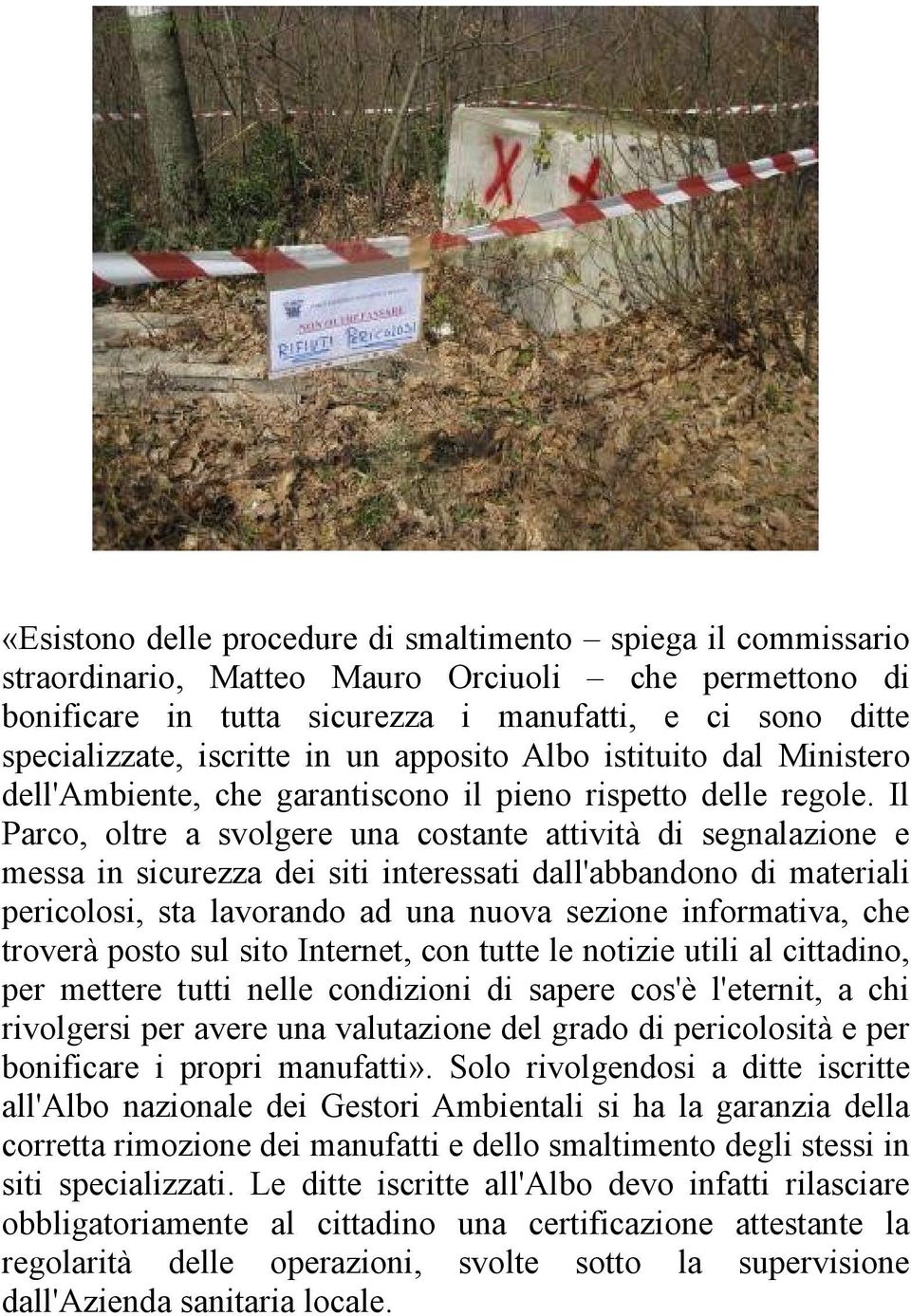 Il Parco, oltre a svolgere una costante attività di segnalazione e messa in sicurezza dei siti interessati dall'abbandono di materiali pericolosi, sta lavorando ad una nuova sezione informativa, che