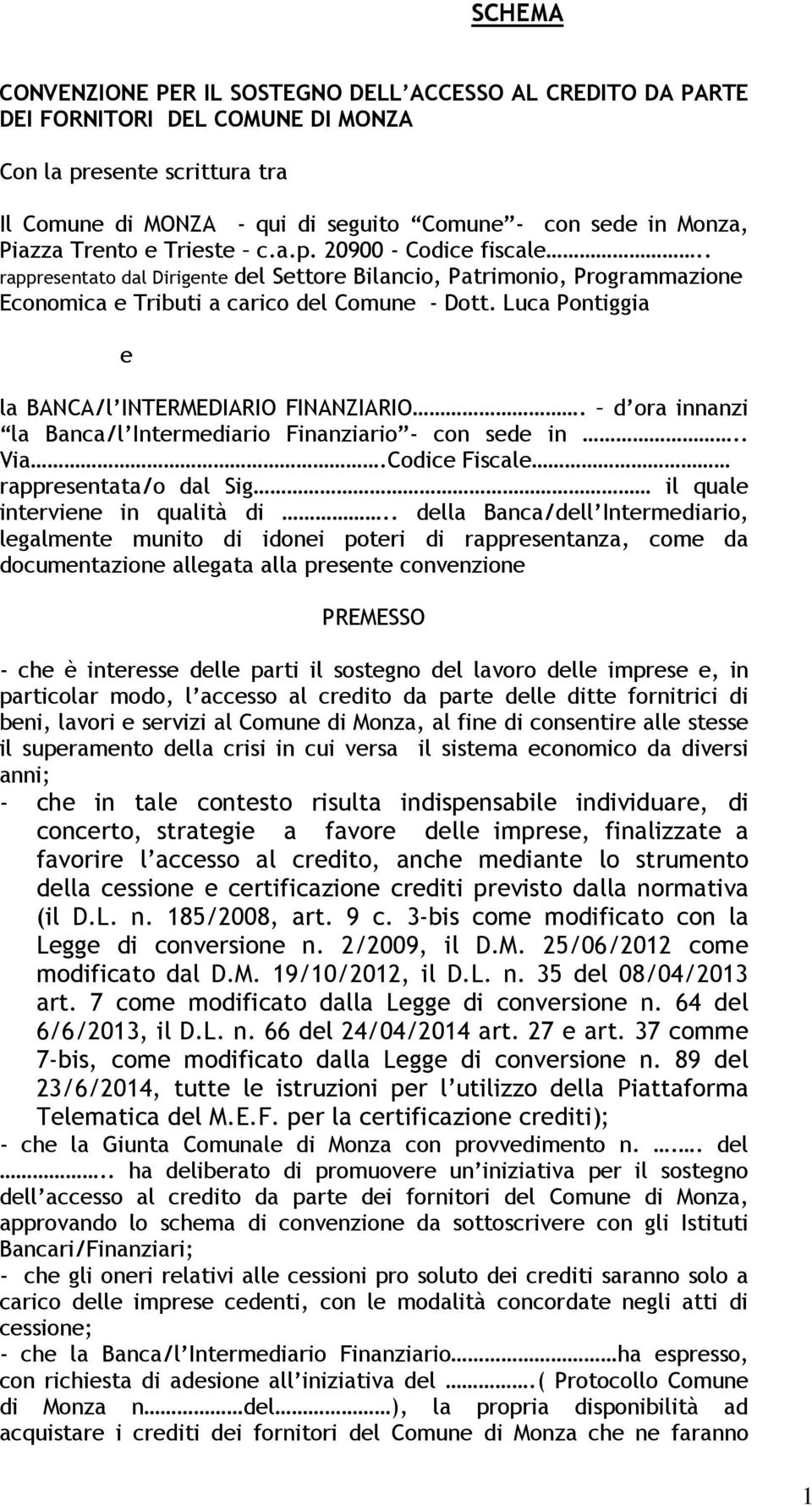 Luca Pontiggia e la BANCA/l INTERMEDIARIO FINANZIARIO. d ora innanzi la Banca/l Intermediario Finanziario - con sede in.. Via.Codice Fiscale rappresentata/o dal Sig il quale interviene in qualità di.