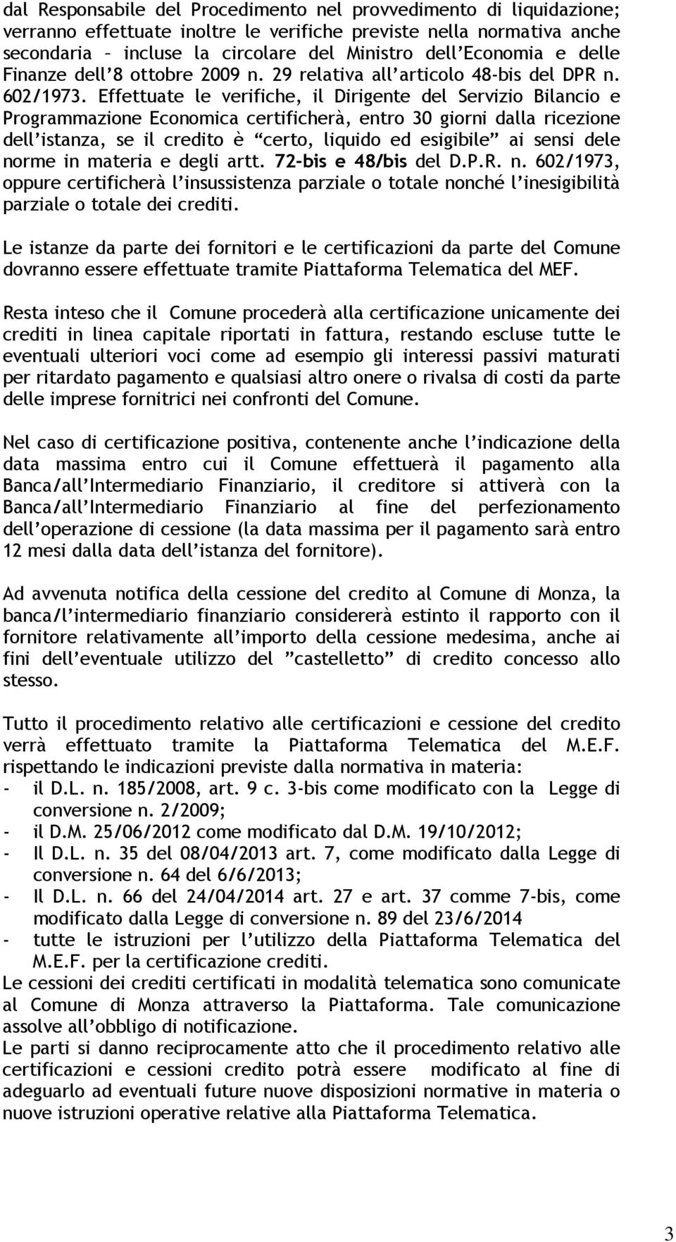 Effettuate le verifiche, il Dirigente del Servizio Bilancio e Programmazione Economica certificherà, entro 30 giorni dalla ricezione dell istanza, se il credito è certo, liquido ed esigibile ai sensi