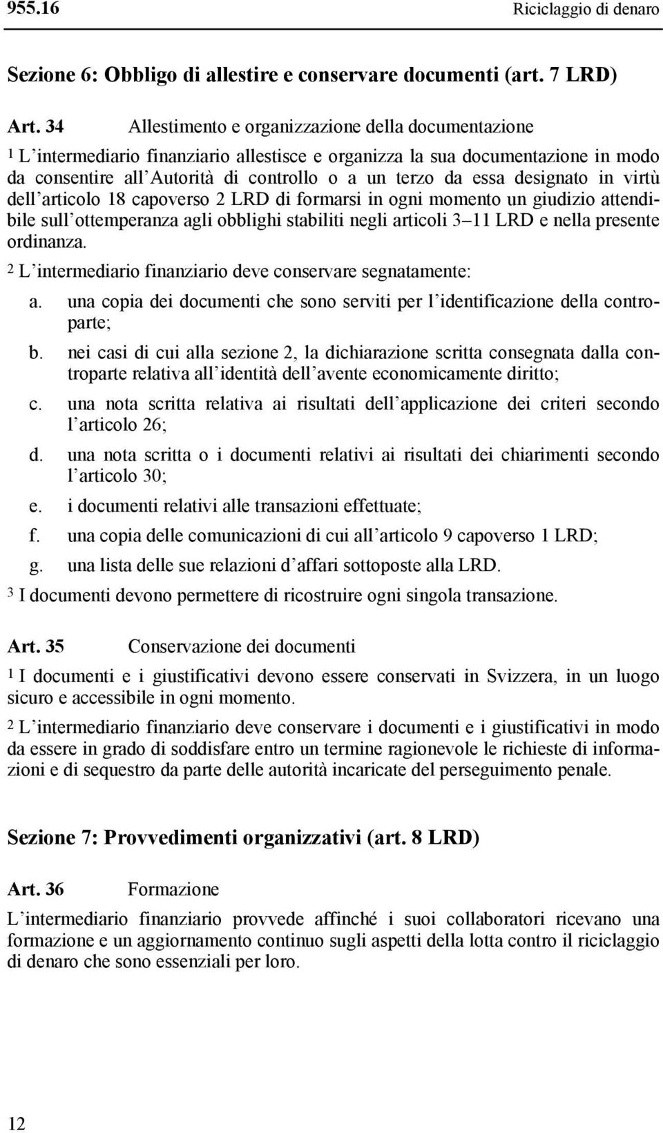 designato in virtù dell articolo 18 capoverso 2 LRD di formarsi in ogni momento un giudizio attendibile sull ottemperanza agli obblighi stabiliti negli articoli 3 11 LRD e nella presente ordinanza.