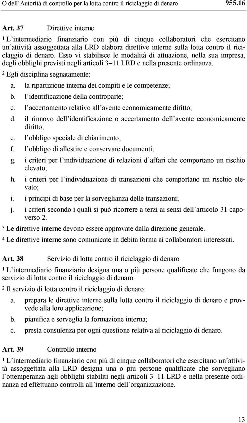 denaro. Esso vi stabilisce le modalità di attuazione, nella sua impresa, degli obblighi previsti negli articoli 3 11 LRD e nella presente ordinanza. 2 Egli disciplina segnatamente: a.