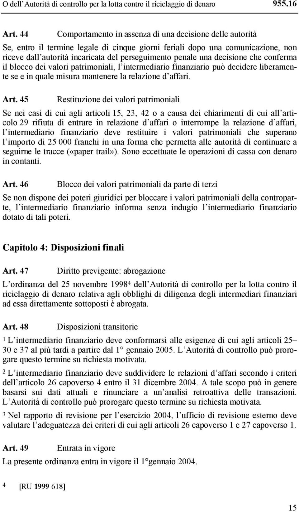 una decisione che conferma il blocco dei valori patrimoniali, l intermediario finanziario può decidere liberamente se e in quale misura mantenere la relazione d affari. Art.