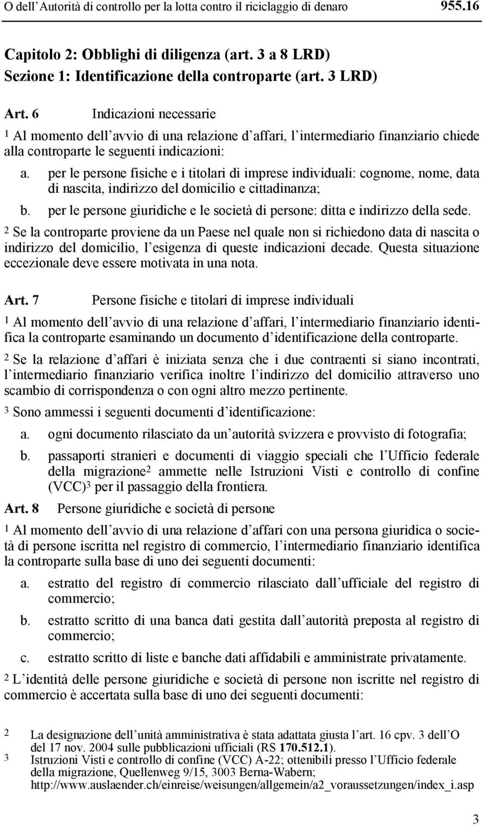 per le persone fisiche e i titolari di imprese individuali: cognome, nome, data di nascita, indirizzo del domicilio e cittadinanza; b.