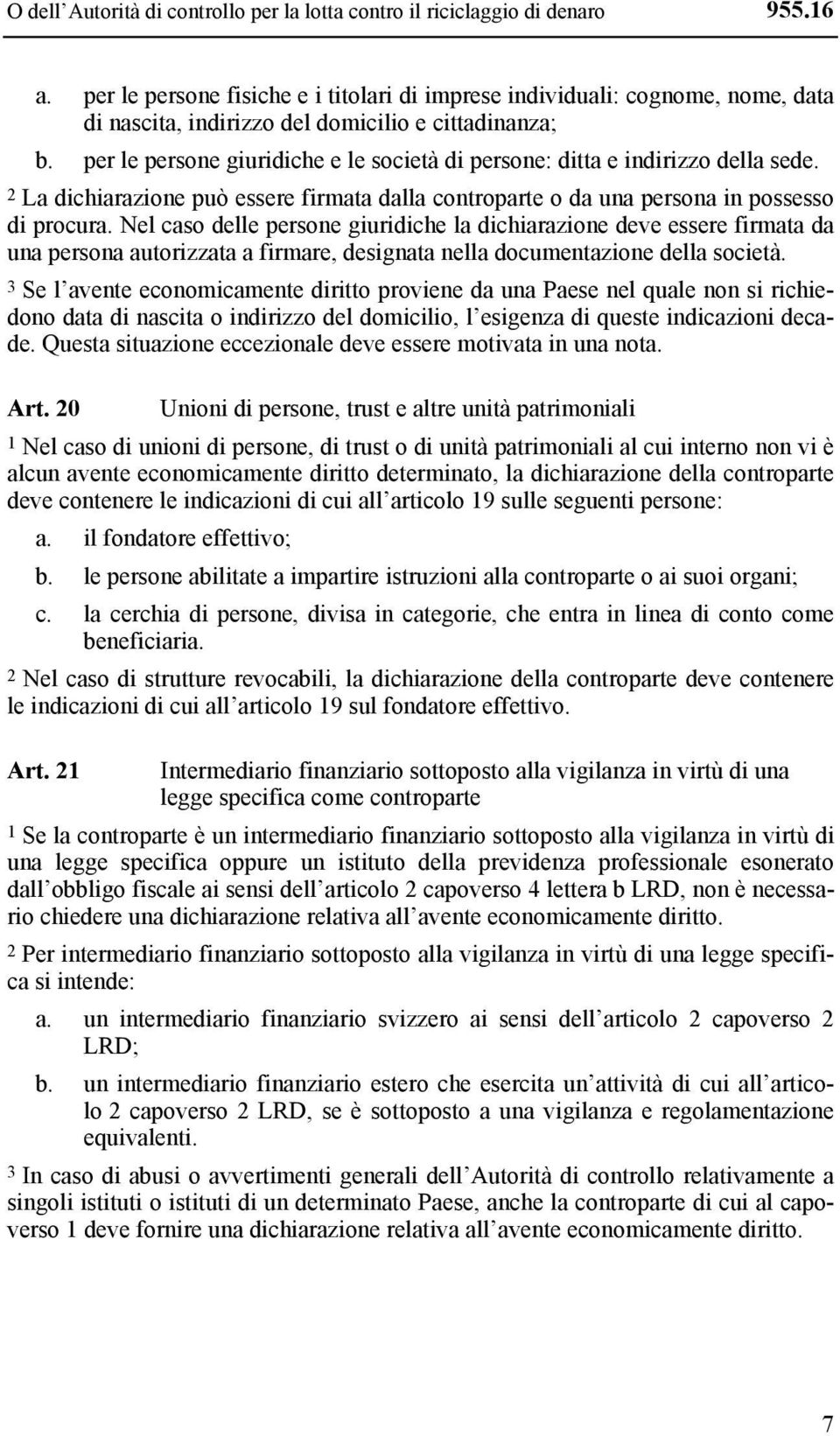 per le persone giuridiche e le società di persone: ditta e indirizzo della sede. 2 La dichiarazione può essere firmata dalla controparte o da una persona in possesso di procura.